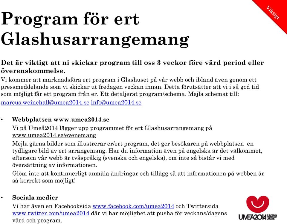 Detta förutsätter att vi i så god tid som möjligt får ett program från er. Ett detaljerat program/schema. Mejla schemat till: marcus.weinehall@umea2014.