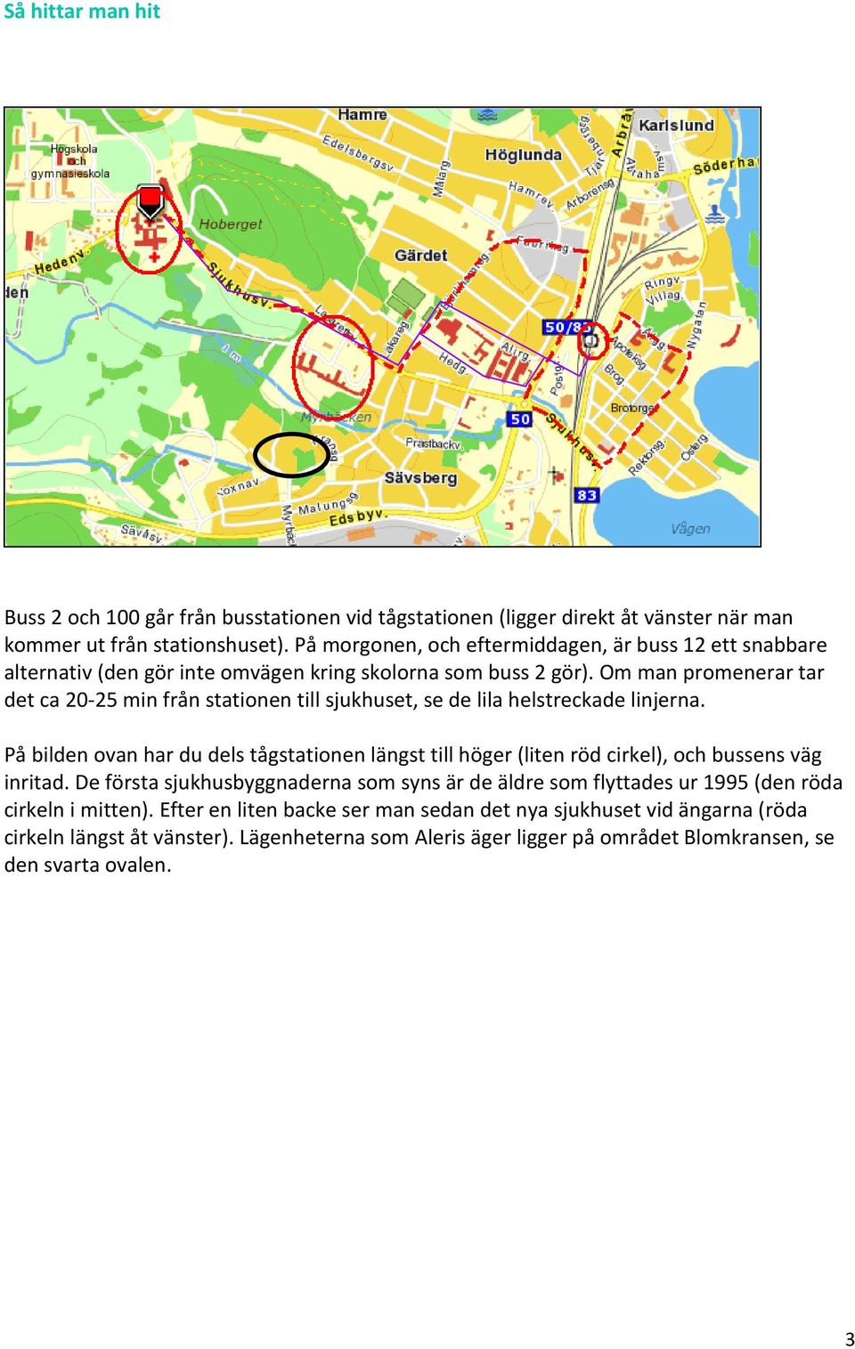 Om man promenerar tar det ca 20-25 min från stationen till sjukhuset, se de lila helstreckade linjerna.