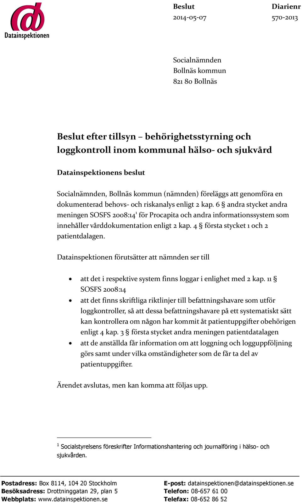 6 andra stycket andra meningen SOSFS 2008:14 1 för Procapita och andra informationssystem som innehåller vårddokumentation enligt 2 kap. 4 första stycket 1 och 2 patientdalagen.