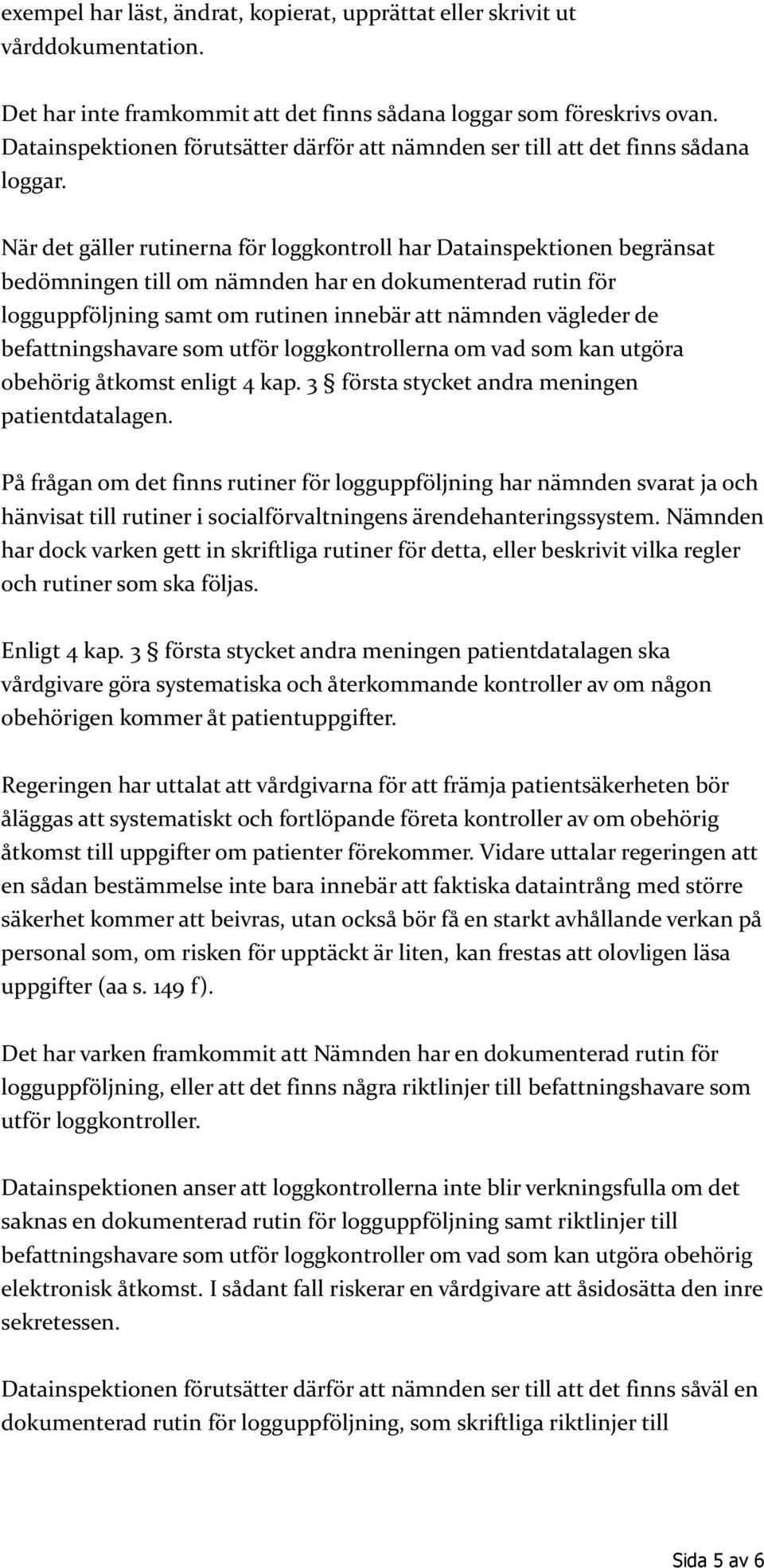 När det gäller rutinerna för loggkontroll har Datainspektionen begränsat bedömningen till om nämnden har en dokumenterad rutin för logguppföljning samt om rutinen innebär att nämnden vägleder de