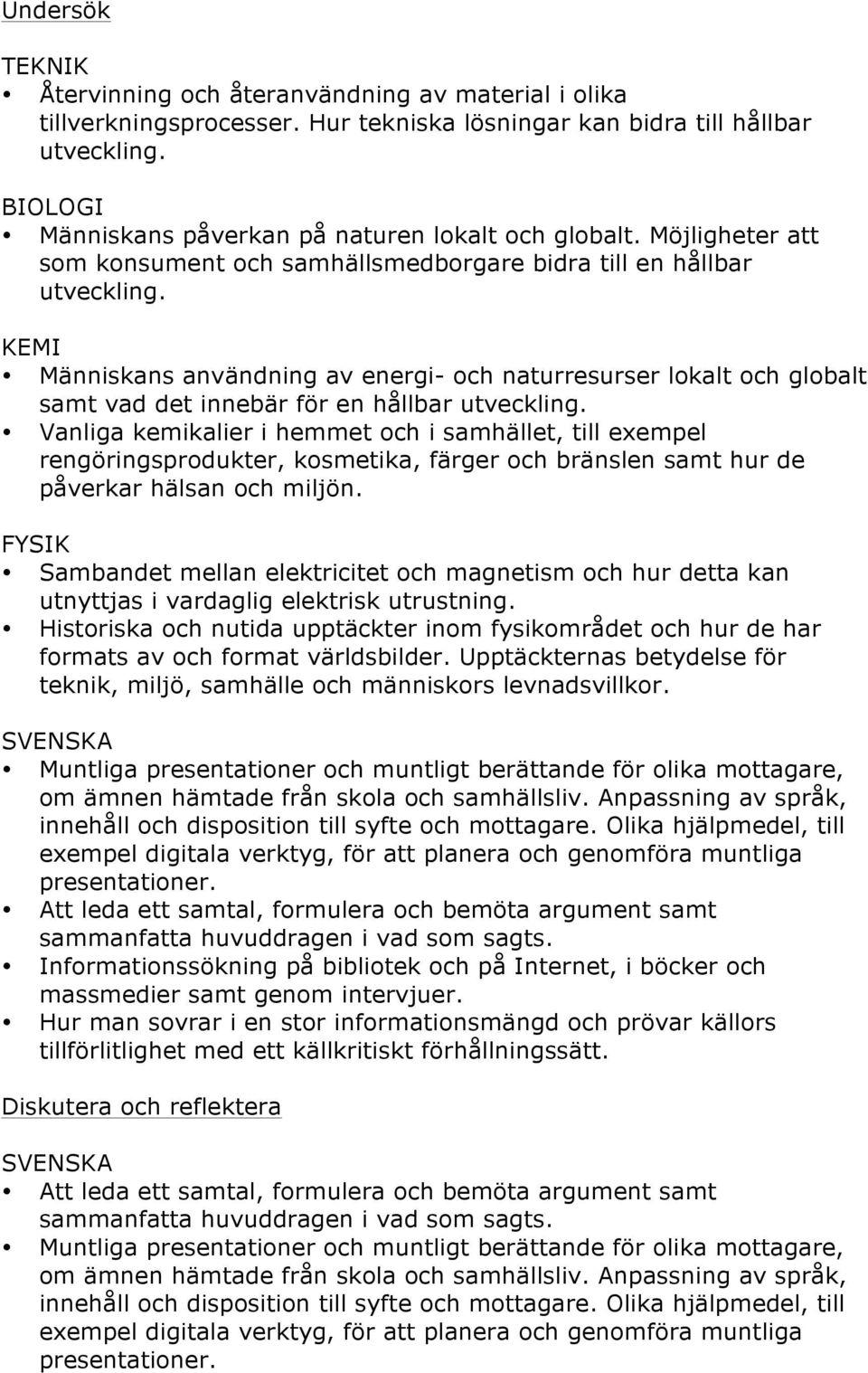 samt hur de påverkar hälsan och miljön. Sambandet mellan elektricitet och magnetism och hur detta kan utnyttjas i vardaglig elektrisk utrustning.