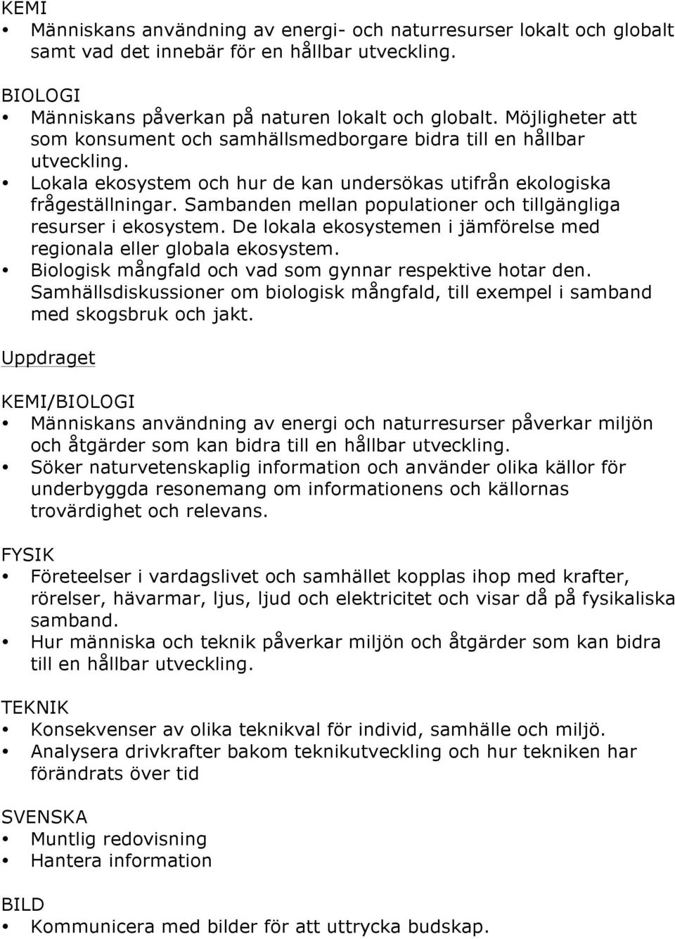 Samhällsdiskussioner om biologisk mångfald, till exempel i samband med skogsbruk och jakt.