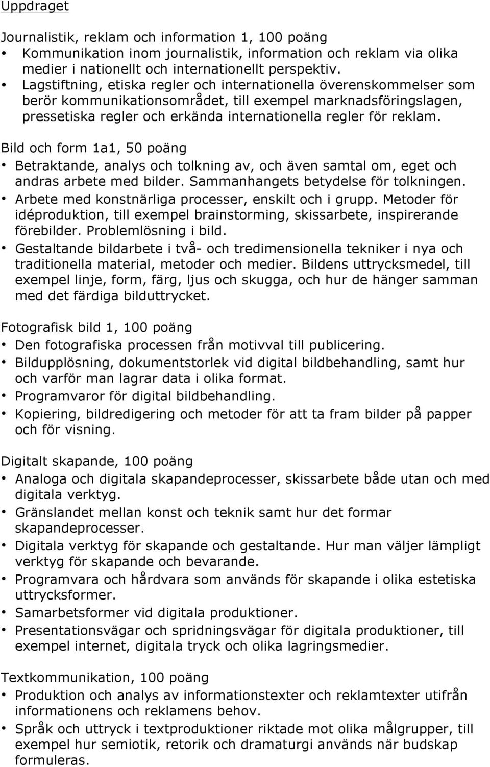 Bild och form 1a1, 50 poäng Betraktande, analys och tolkning av, och även samtal om, eget och andras arbete med bilder. Sammanhangets betydelse för tolkningen.