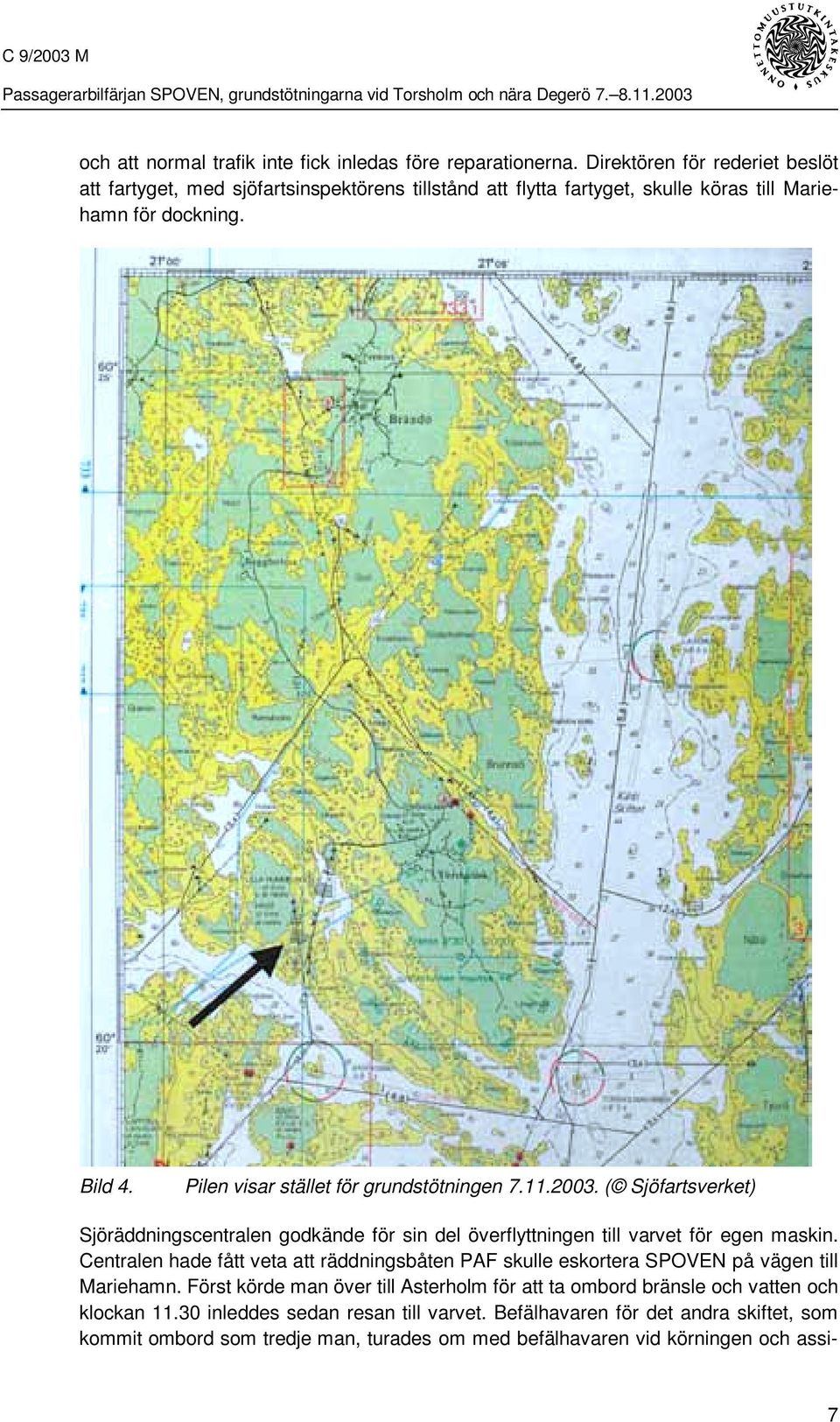 Pilen visar stället för grundstötningen 7.11.2003. ( Sjöfartsverket) Sjöräddningscentralen godkände för sin del överflyttningen till varvet för egen maskin.