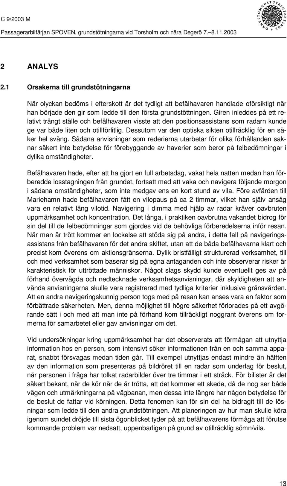 Dessutom var den optiska sikten otillräcklig för en säker hel sväng.