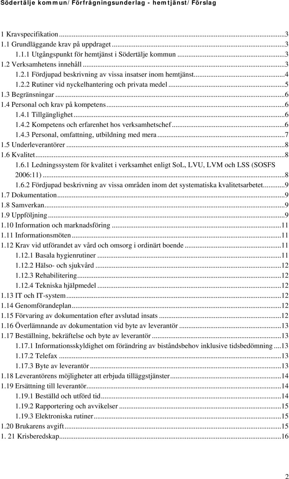 ..6 1.4.3 Personal, omfattning, utbildning med mera...7 1.5 Underleverantörer...8 1.6 Kvalitet...8 1.6.1 Ledningssystem för kvalitet i verksamhet enligt SoL, LVU, LVM och LSS (SOSFS 2006:11)...8 1.6.2 Fördjupad beskrivning av vissa områden inom det systematiska kvalitetsarbetet.