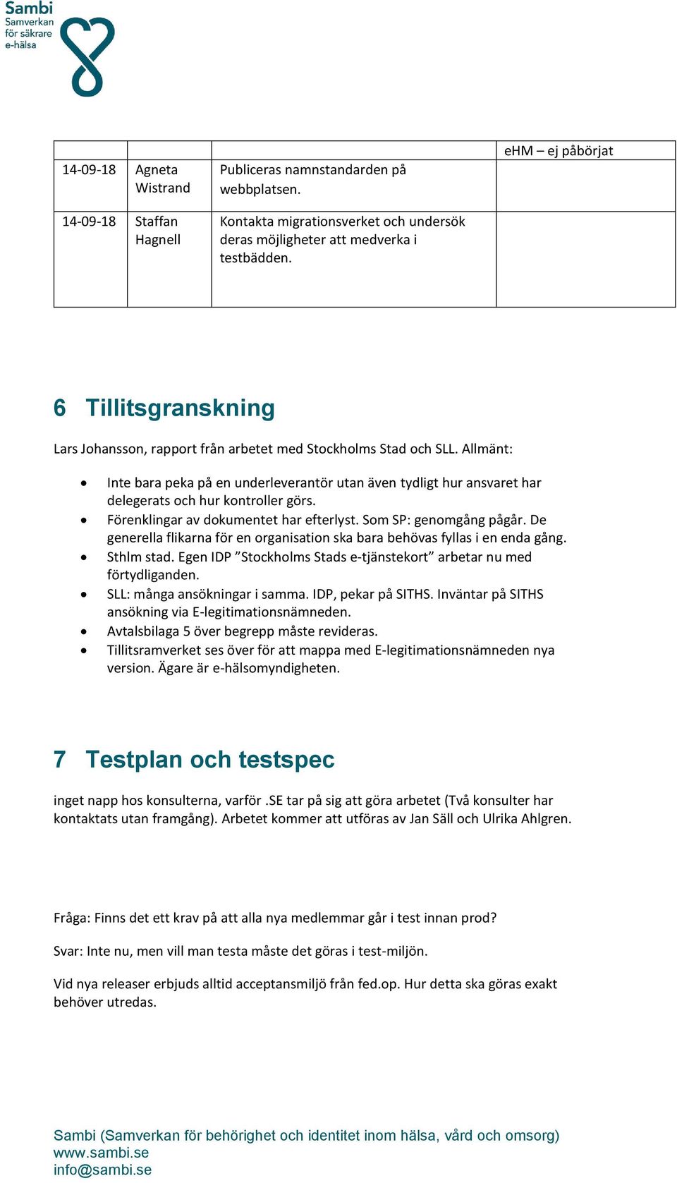 Allmänt: Inte bara peka på en underleverantör utan även tydligt hur ansvaret har delegerats och hur kontroller görs. Förenklingar av dokumentet har efterlyst. Som SP: genomgång pågår.