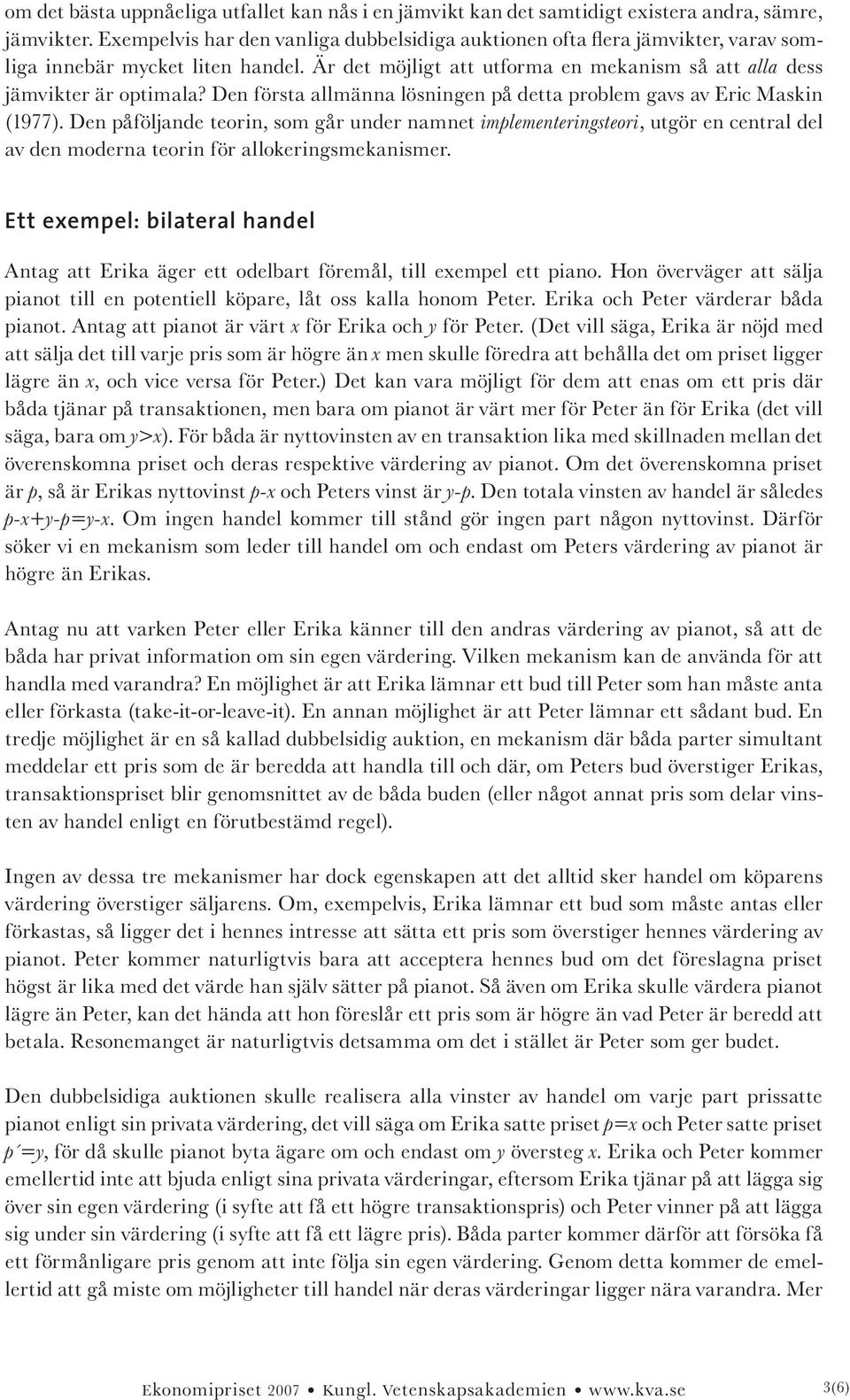 Den första allmänna lösningen på detta problem gavs av Eric Maskin (1977).