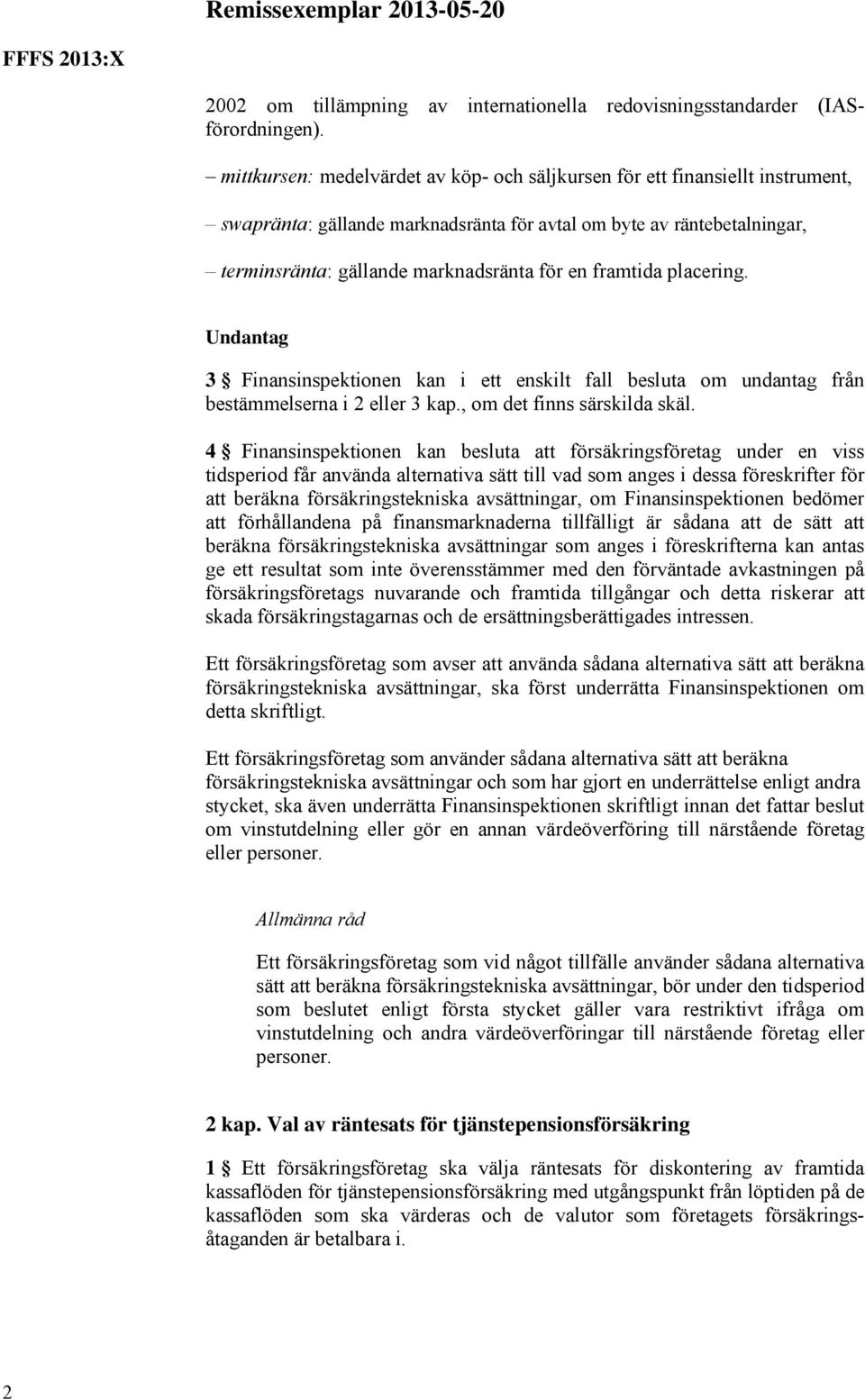 framtida placering. Undantag 3 Finansinspektionen kan i ett enskilt fall besluta om undantag från bestämmelserna i 2 eller 3 kap., om det finns särskilda skäl.