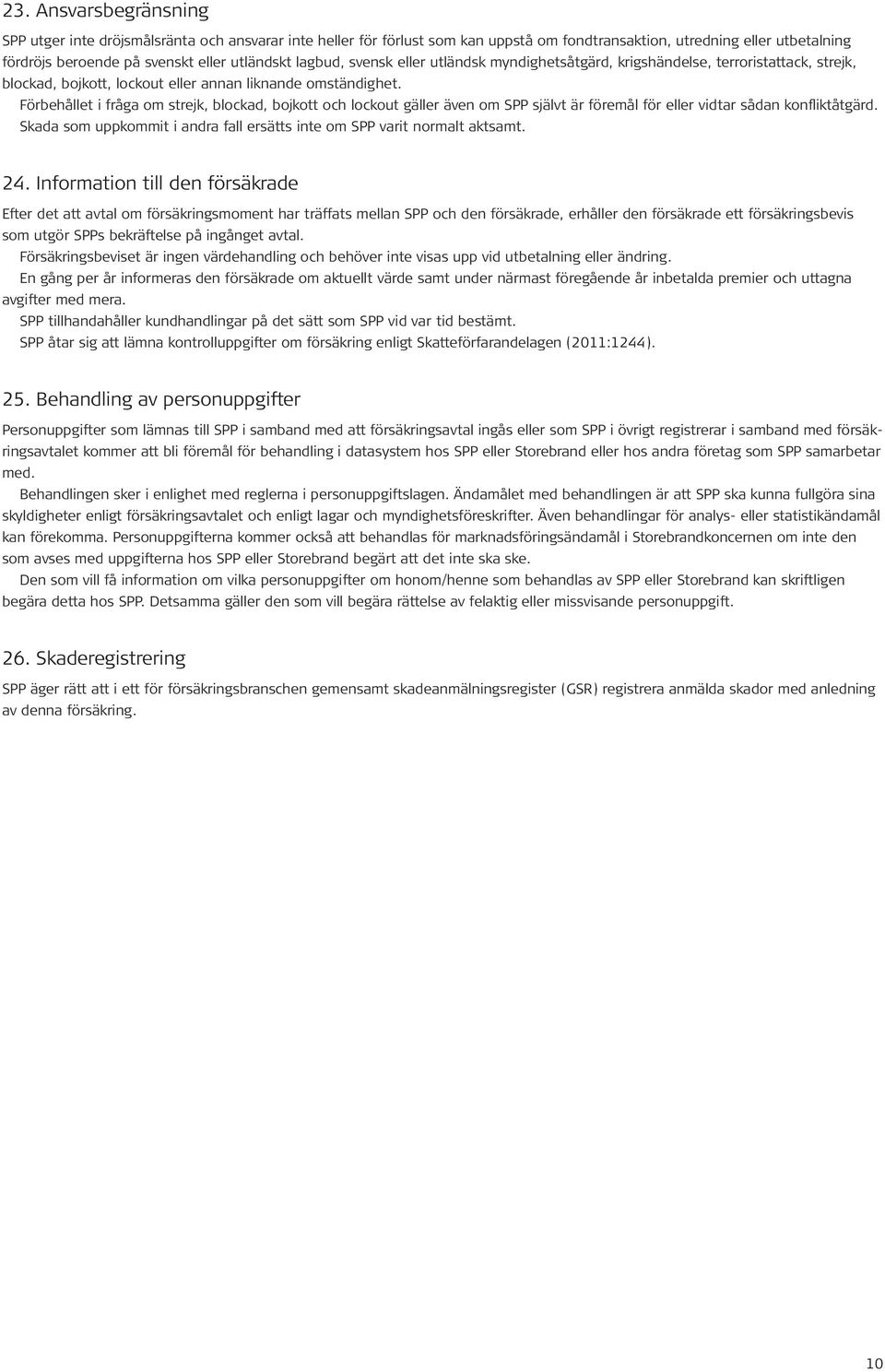 Förbehållet i fråga om strejk, blockad, bojkott och lockout gäller även om SPP självt är föremål för eller vidtar sådan konfliktåtgärd.