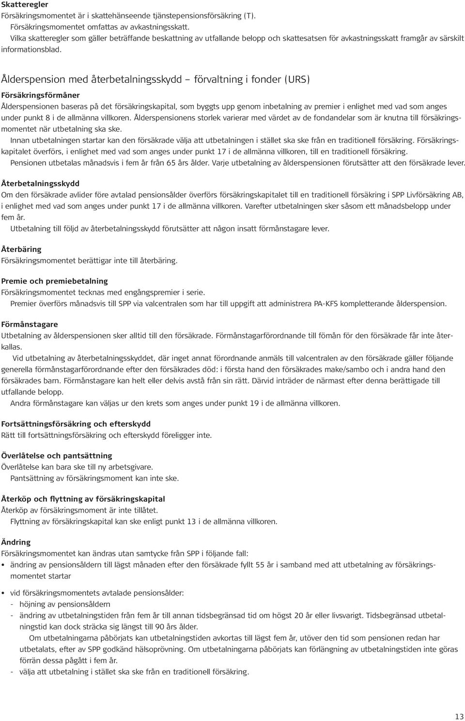 Ålderspension med återbetalningsskydd förvaltning i fonder (URS) Försäkringsförmåner Ålderspensionen baseras på det försäkringskapital, som byggts upp genom inbetalning av premier i enlighet med vad