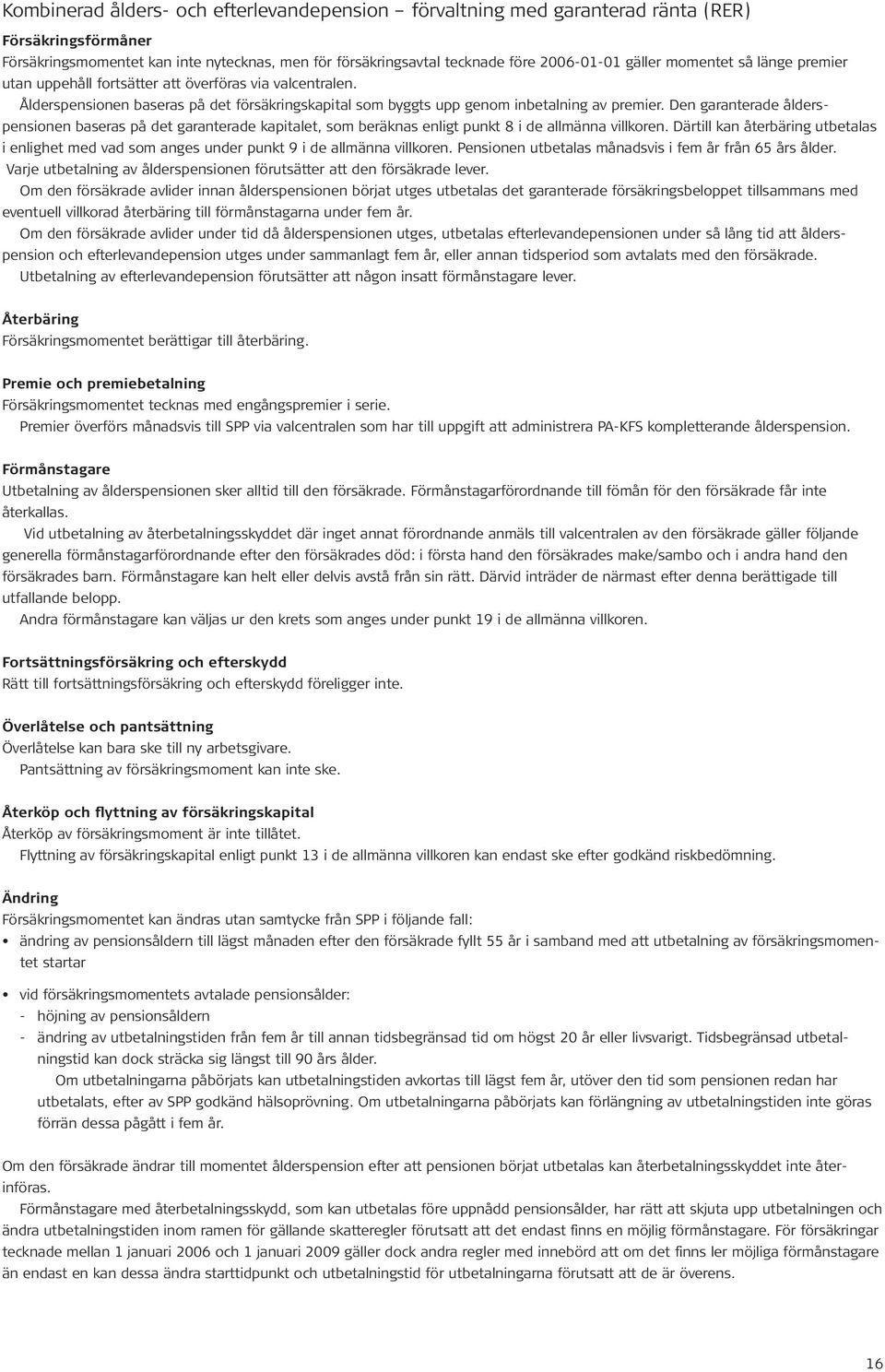 Den garanterade ålderspensionen baseras på det garanterade kapitalet, som beräknas enligt punkt 8 i de allmänna villkoren.