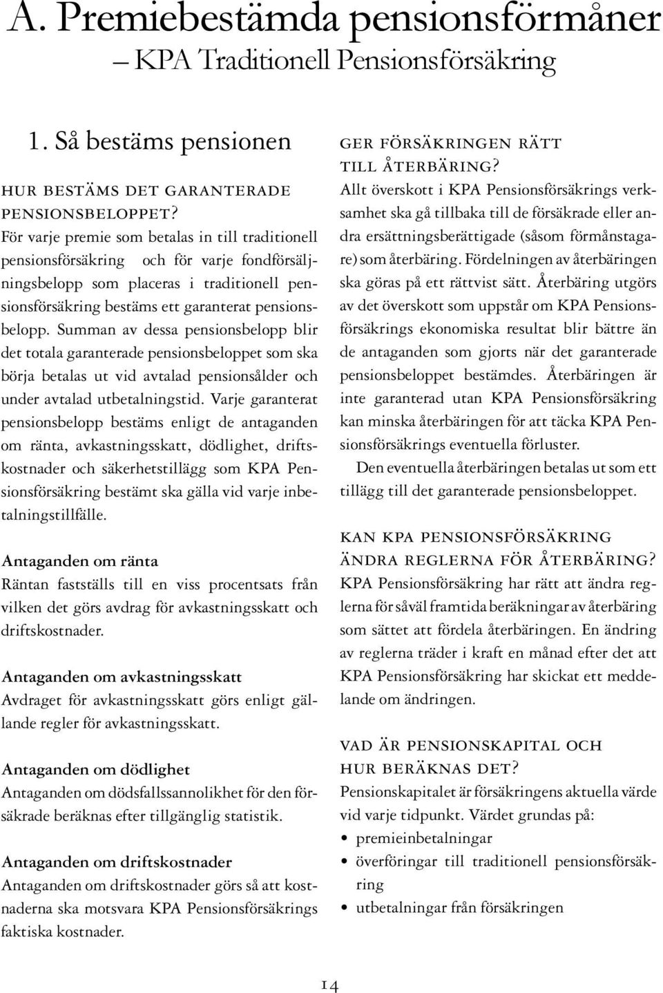 Summan av dessa pensionsbelopp blir det totala garanterade pensionsbeloppet som ska börja betalas ut vid avtalad pensionsålder och under avtalad utbetalningstid.