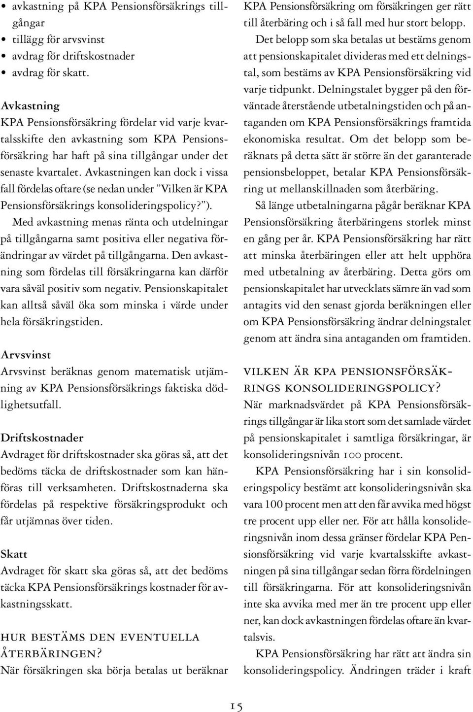 Avkastningen kan dock i vissa fall fördelas oftare (se nedan under Vilken är KPA Pensionsförsäkrings konsolideringspolicy? ).