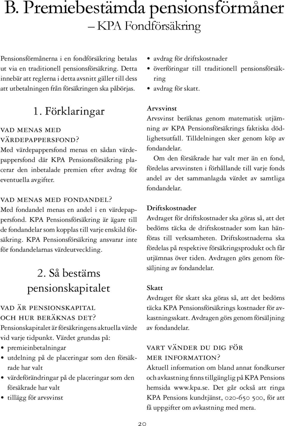 Med värdepappersfond menas en sådan värdepappersfond där KPA Pensionsförsäkring placerar den inbetalade premien efter avdrag för eventuella avgifter. vad menas med fondandel?