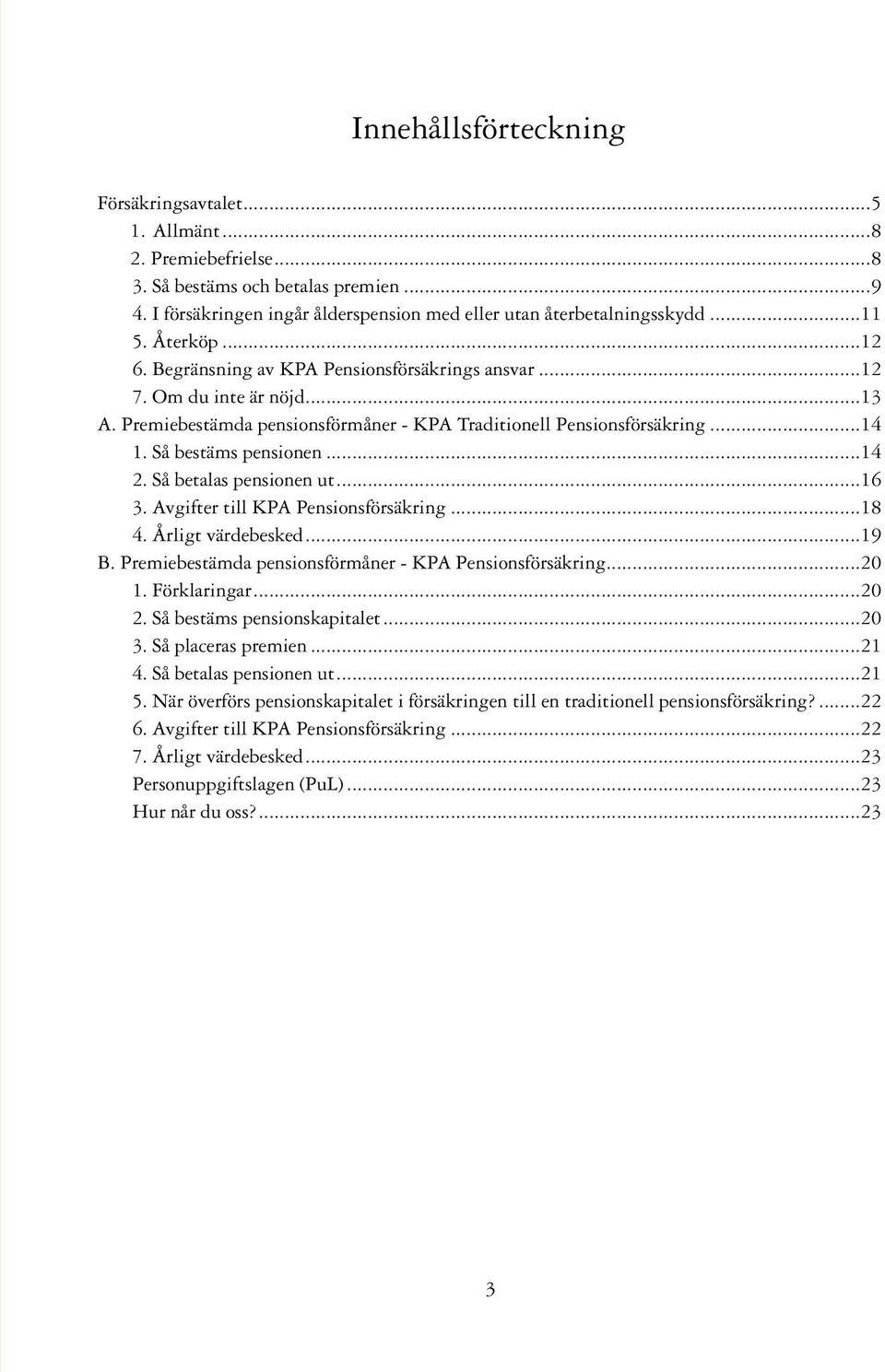 ..14 2. Så betalas pensionen ut...16 3. Avgifter till KPA Pensionsförsäkring...18 4. Årligt värdebesked...19 B. Premiebestämda pensionsförmåner - KPA Pensionsförsäkring...20 1. Förklaringar...20 2.