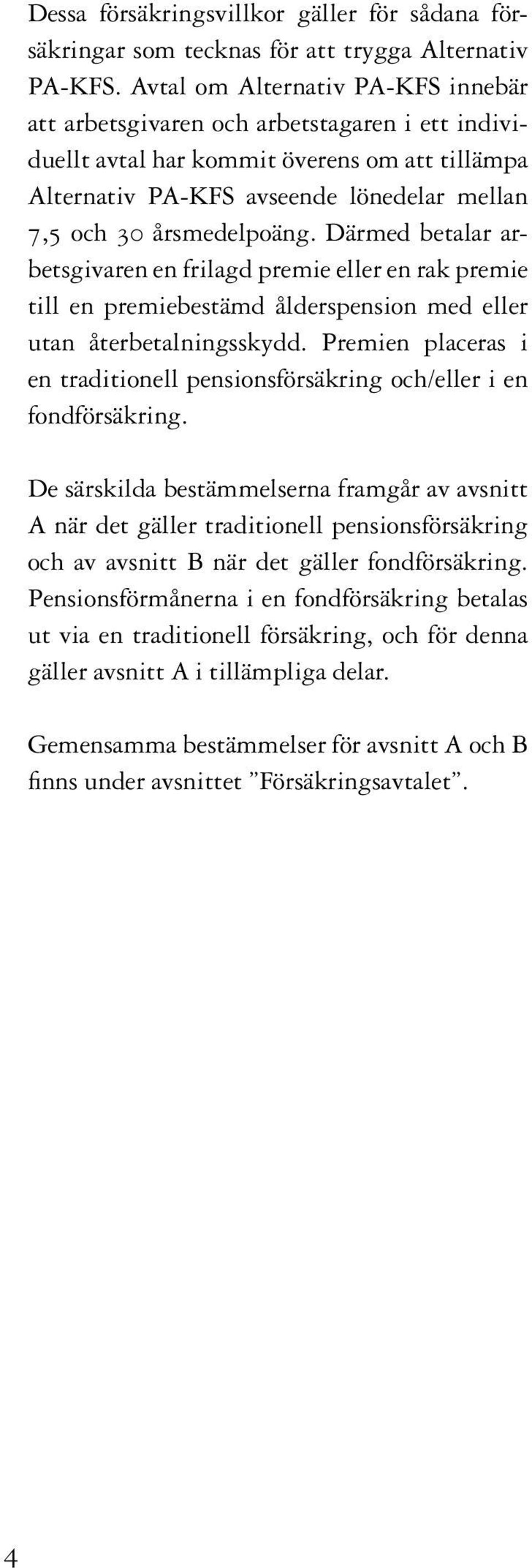 Därmed betalar arbetsgivaren en frilagd premie eller en rak premie till en premiebestämd ålderspension med eller utan återbetalningsskydd.