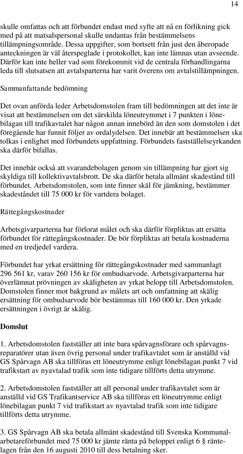 Därför kan inte heller vad som förekommit vid de centrala förhandlingarna leda till slutsatsen att avtalsparterna har varit överens om avtalstillämpningen.