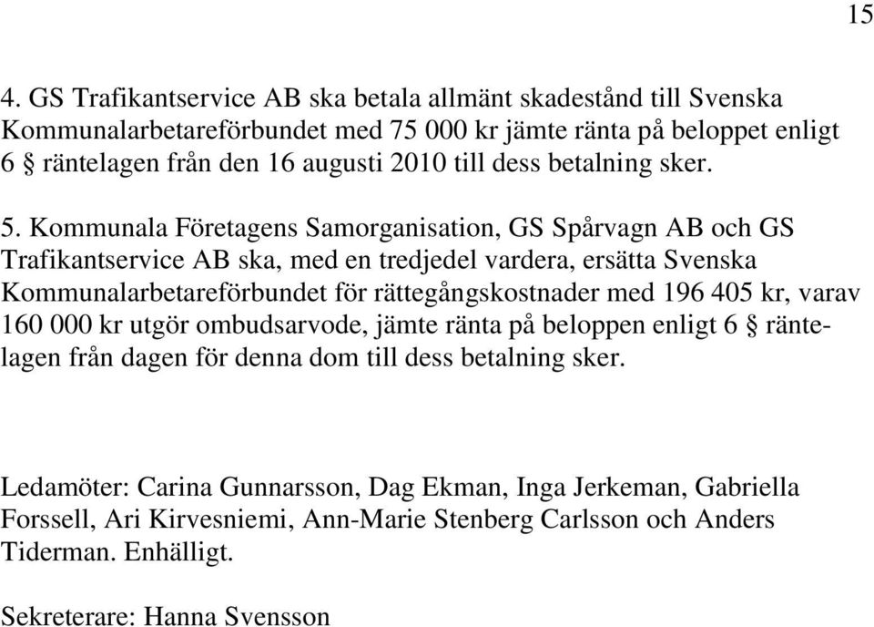 Kommunala Företagens Samorganisation, GS Spårvagn AB och GS Trafikantservice AB ska, med en tredjedel vardera, ersätta Svenska Kommunalarbetareförbundet för rättegångskostnader