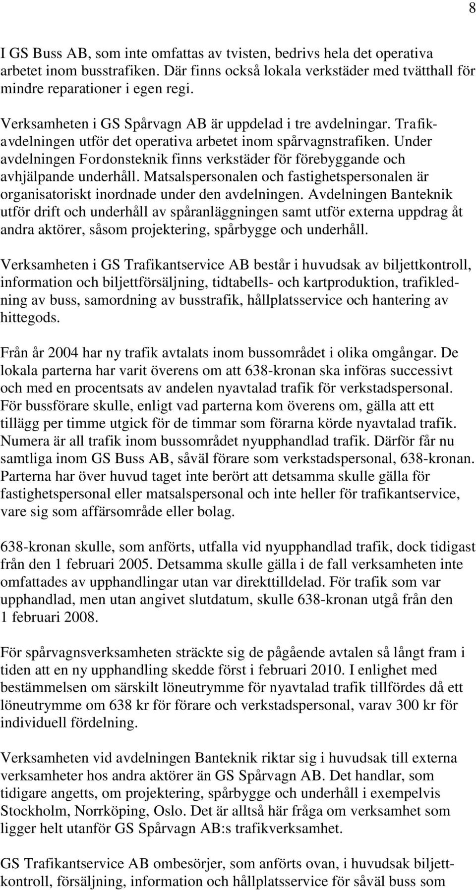 Under avdelningen Fordonsteknik finns verkstäder för förebyggande och avhjälpande underhåll. Matsalspersonalen och fastighetspersonalen är organisatoriskt inordnade under den avdelningen.