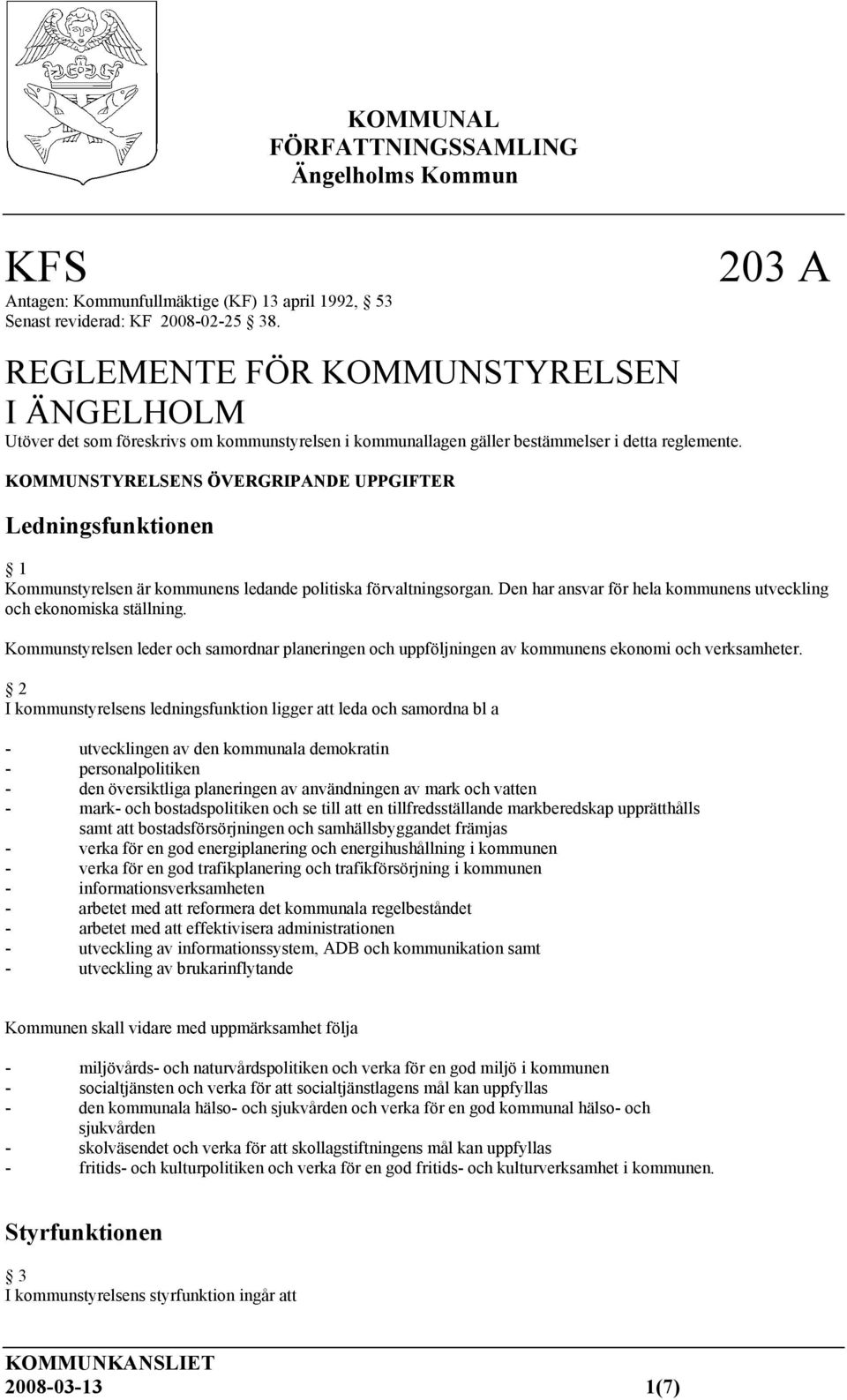 KOMMUNSTYRELSENS ÖVERGRIPANDE UPPGIFTER Ledningsfunktionen 203 A 1 Kommunstyrelsen är kommunens ledande politiska förvaltningsorgan.