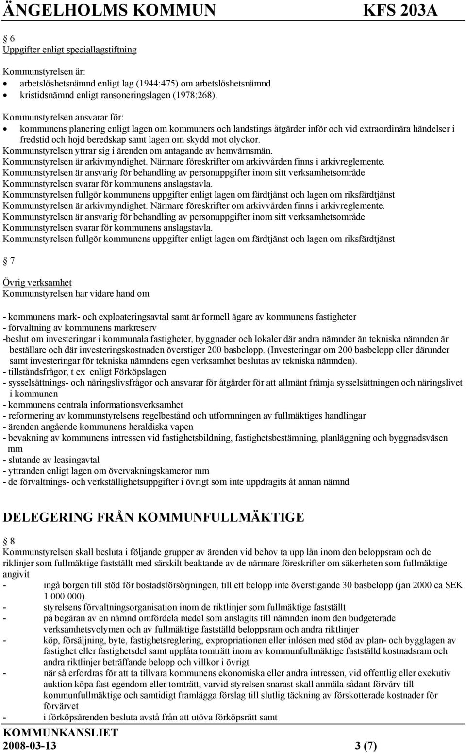 Kommunstyrelsen yttrar sig i ärenden om antagande av hemvärnsmän. Kommunstyrelsen är arkivmyndighet. Närmare föreskrifter om arkivvården finns i arkivreglemente.