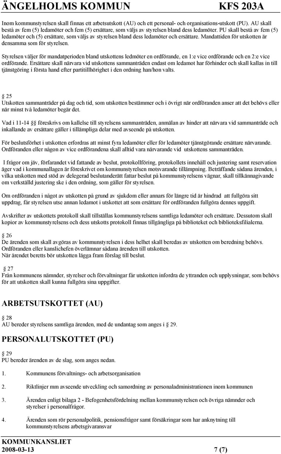 PU skall bestå av fem (5) ledamöter och (5) ersättare, som väljs av styrelsen bland dess ledamöter och ersättare. Mandattiden för utskotten är densamma som för styrelsen.