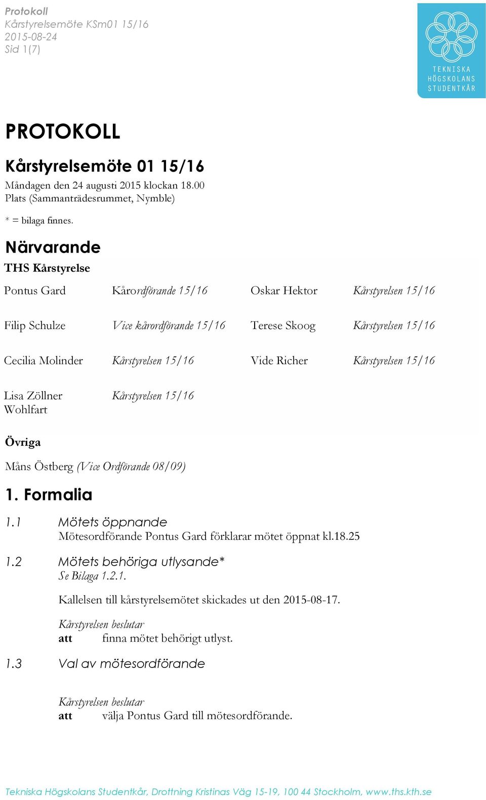 Kårstyrelsen 15/16 Vide Richer Kårstyrelsen 15/16 Lisa Zöllner Wohlfart Kårstyrelsen 15/16 Övriga Måns Östberg (Vice Ordförande 08/09) 1.!Formalia 1.