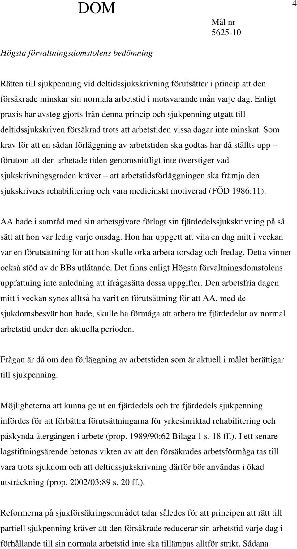 Som krav för att en sådan förläggning av arbetstiden ska godtas har då ställts upp förutom att den arbetade tiden genomsnittligt inte överstiger vad sjukskrivningsgraden kräver att