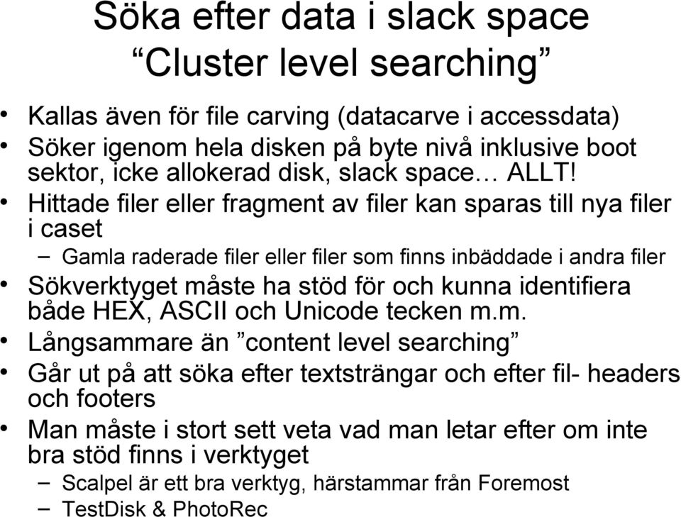 Hittade filer eller fragment av filer kan sparas till nya filer i caset Gamla raderade filer eller filer som finns inbäddade i andra filer Sökverktyget måste ha stöd för och