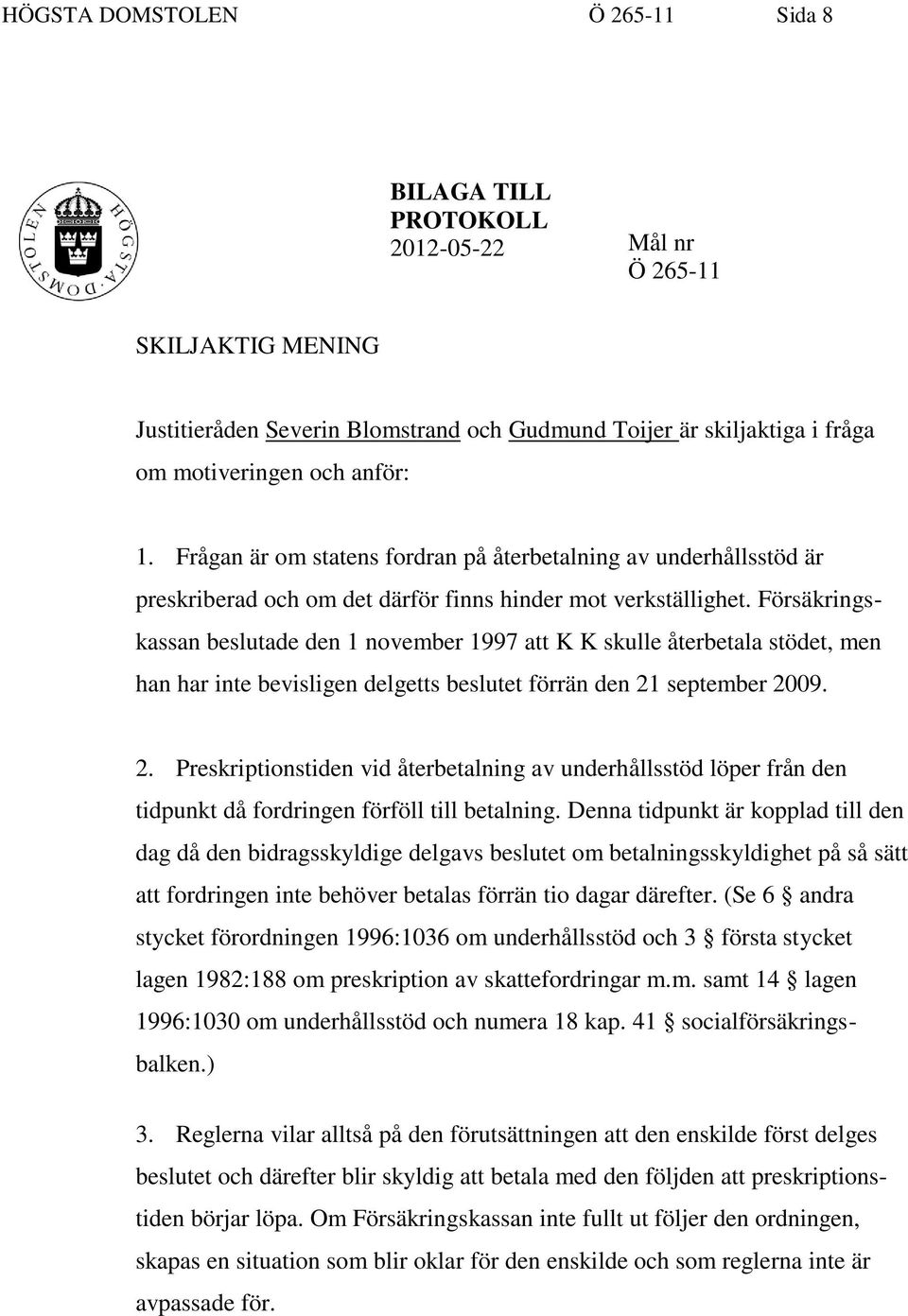 Försäkringskassan beslutade den 1 november 1997 att K K skulle återbetala stödet, men han har inte bevisligen delgetts beslutet förrän den 21