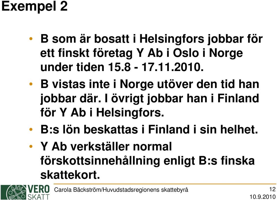 I övrigt jobbar han i Finland för Y Ab i Helsingfors. B:s lön beskattas i Finland i sin helhet.