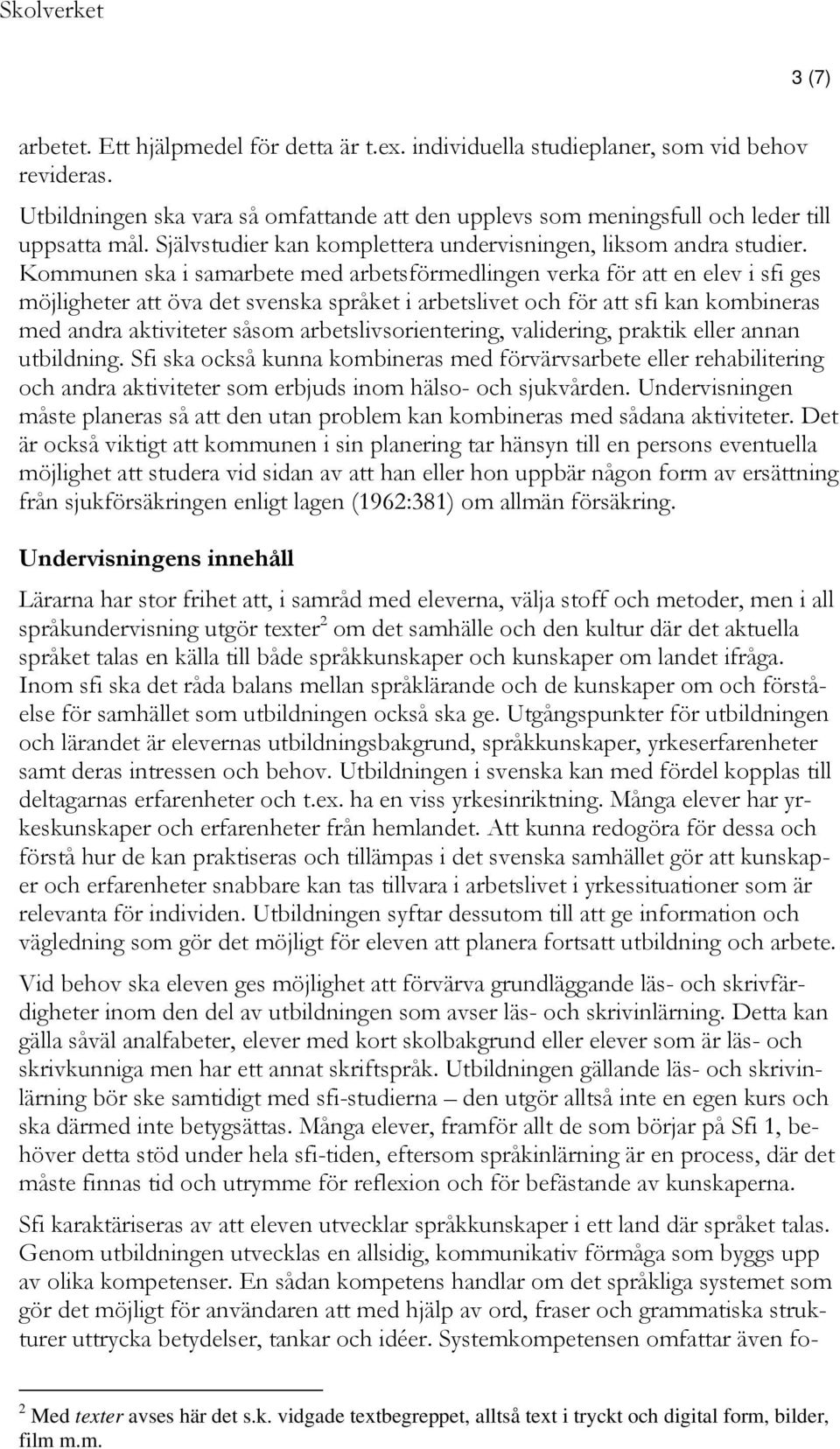 Kommunen ska i samarbete med arbetsförmedlingen verka för att en elev i sfi ges möjligheter att öva det svenska språket i arbetslivet och för att sfi kan kombineras med andra aktiviteter såsom