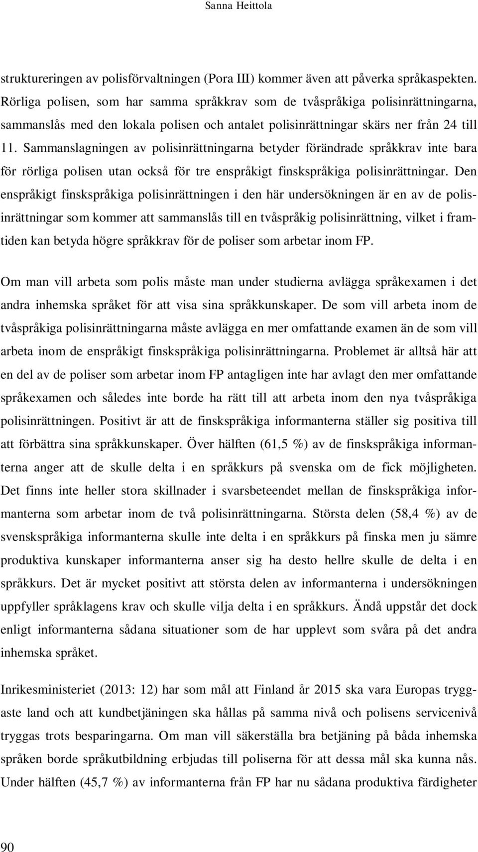 Sammanslagningen av polisinrättningarna betyder förändrade språkkrav inte bara för rörliga polisen utan också för tre enspråkigt finskspråkiga polisinrättningar.