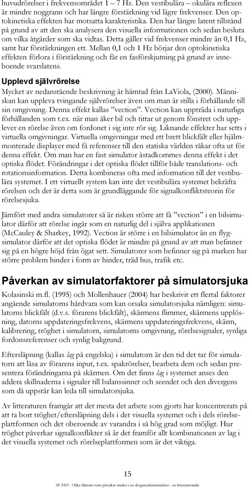 Detta gäller vid frekvenser mindre än 0,1 Hz, samt har förstärkningen ett.