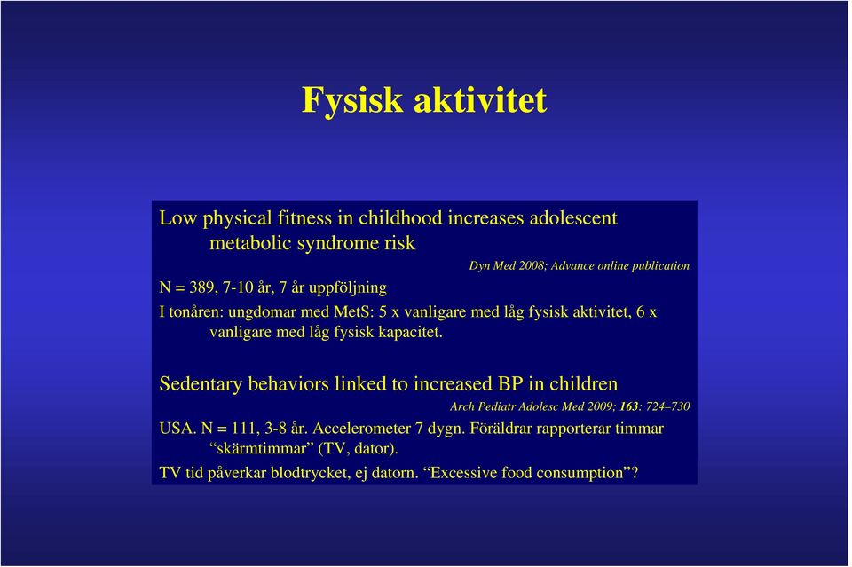 kapacitet. Sedentary behaviors linked to increased BP in children Arch Pediatr Adolesc Med 2009; 163: 724 730 USA. N = 111, 3-8 år.