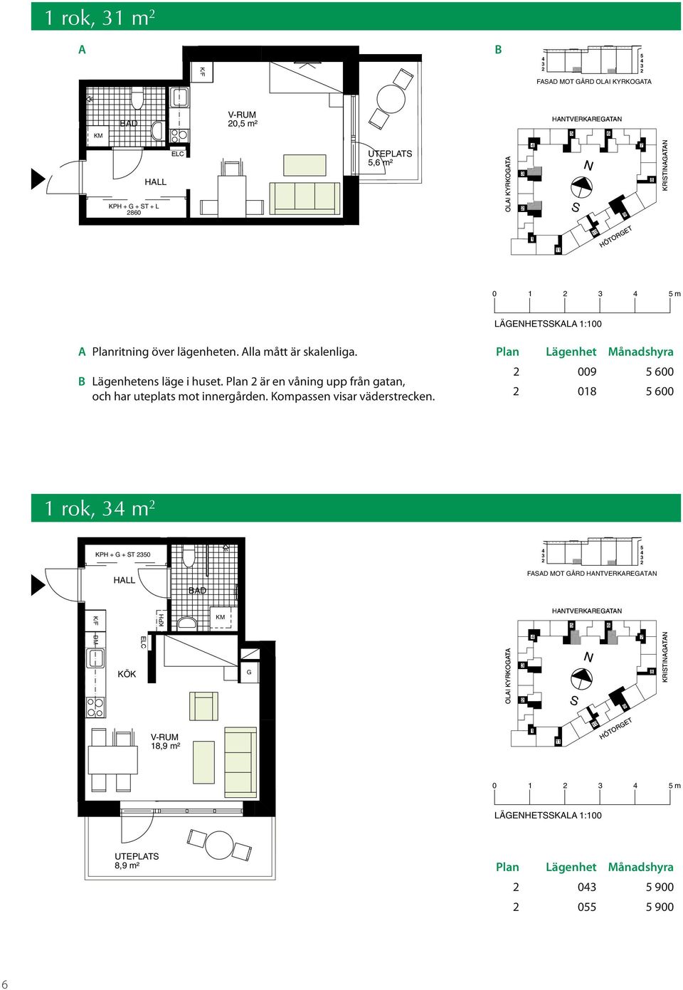 Plan är en våning upp från gatan, och har uteplats mot innergården.