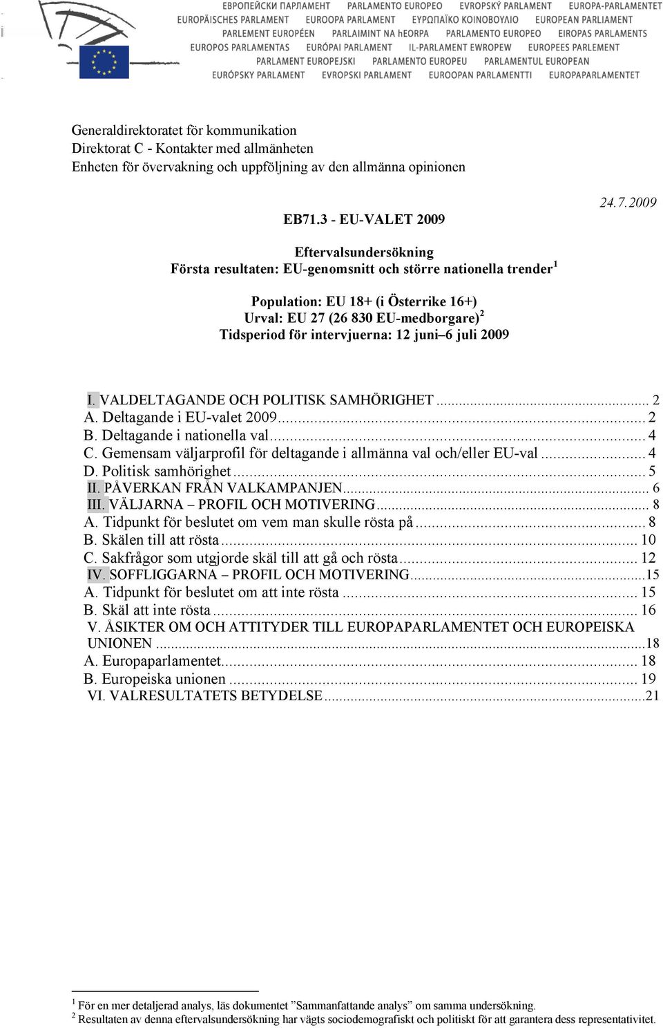 2009 Eftervalsundersökning Första resultaten: EU-genomsnitt och större nationella trender 1 Population: EU 18+ (i Österrike 16+) Urval: EU 27 (26 830 EU-medborgare) 2 Tidsperiod för intervjuerna: 12