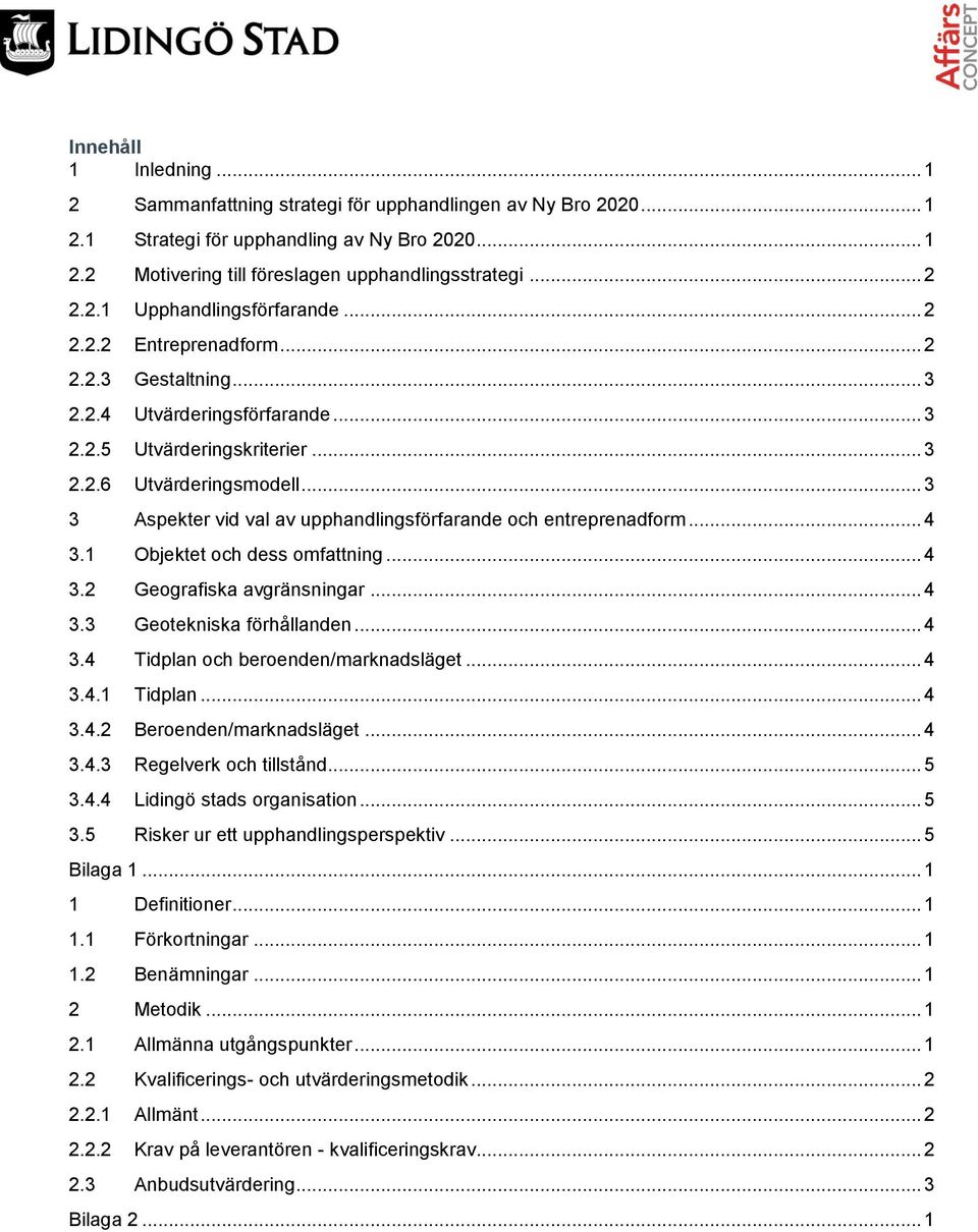 .. 3 3 Aspekter vid val av upphandlingsförfarande och entreprenadform... 4 3.1 Objektet och dess omfattning... 4 3.2 Geografiska avgränsningar... 4 3.3 Geotekniska förhållanden... 4 3.4 Tidplan och beroenden/marknadsläget.