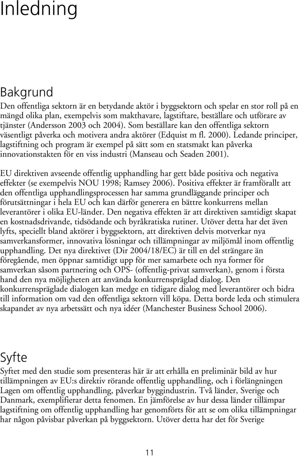 Ledande principer, lagstiftning och program är exempel på sätt som en statsmakt kan påverka innovationstakten för en viss industri (Manseau och Seaden 2001).