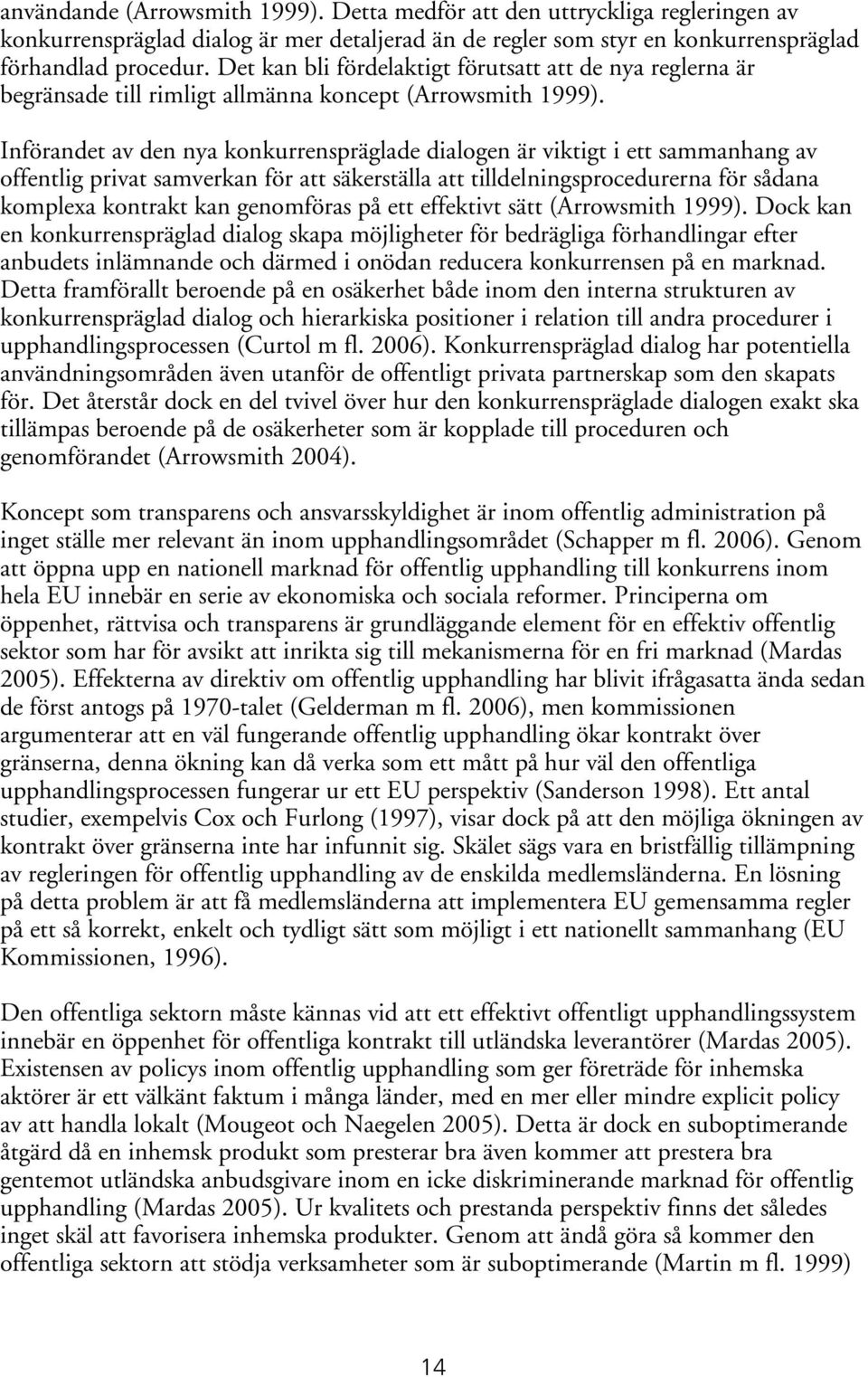 Införandet av den nya konkurrenspräglade dialogen är viktigt i ett sammanhang av offentlig privat samverkan för att säkerställa att tilldelningsprocedurerna för sådana komplexa kontrakt kan
