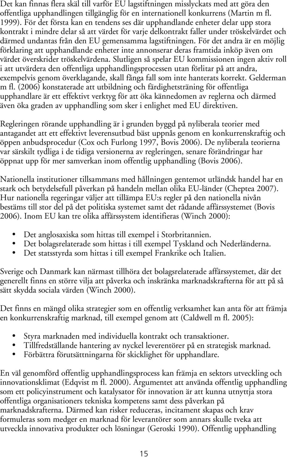 gemensamma lagstiftningen. För det andra är en möjlig förklaring att upphandlande enheter inte annonserar deras framtida inköp även om värdet överskrider tröskelvärdena.