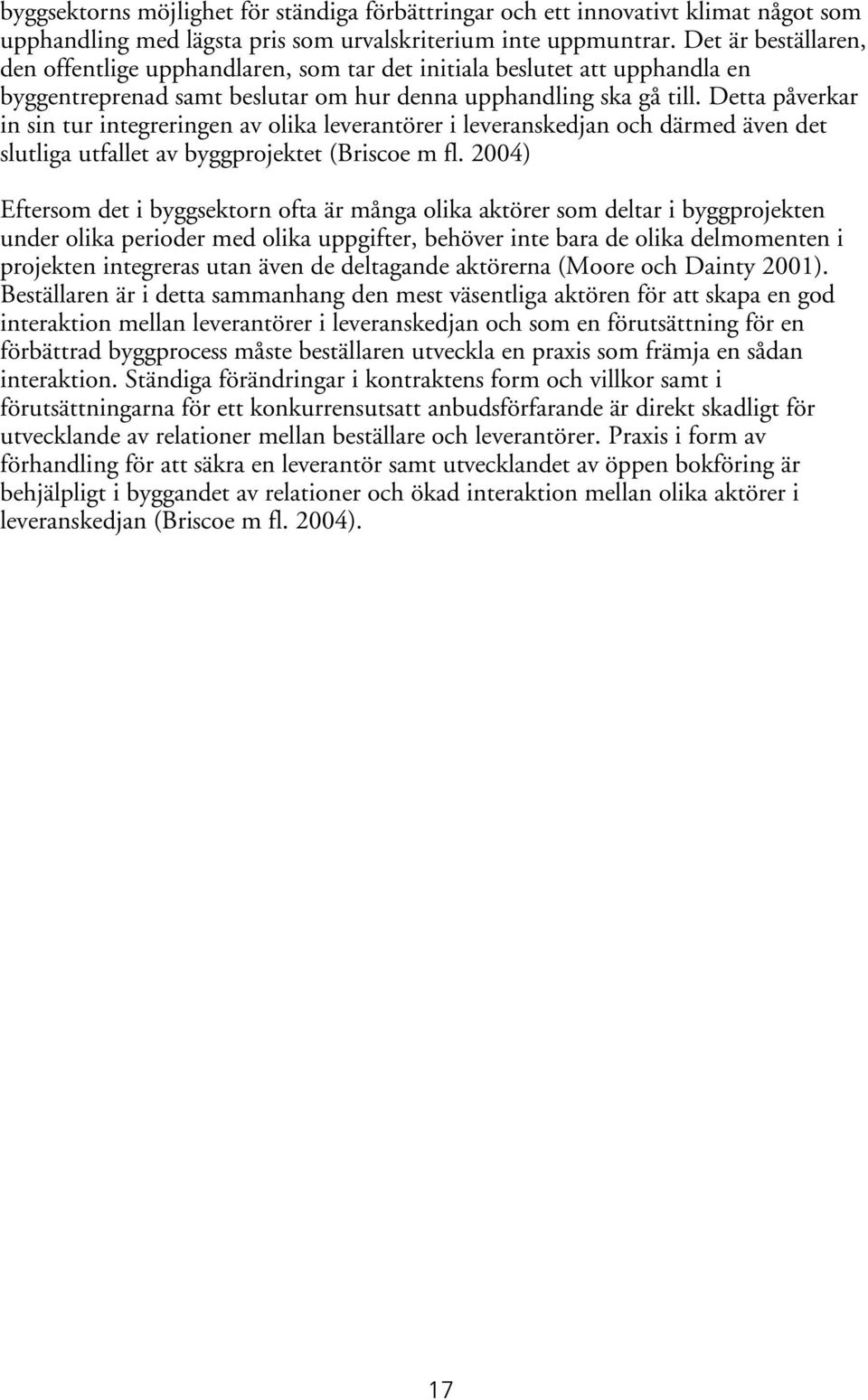 Detta påverkar in sin tur integreringen av olika leverantörer i leveranskedjan och därmed även det slutliga utfallet av byggprojektet (Briscoe m fl.