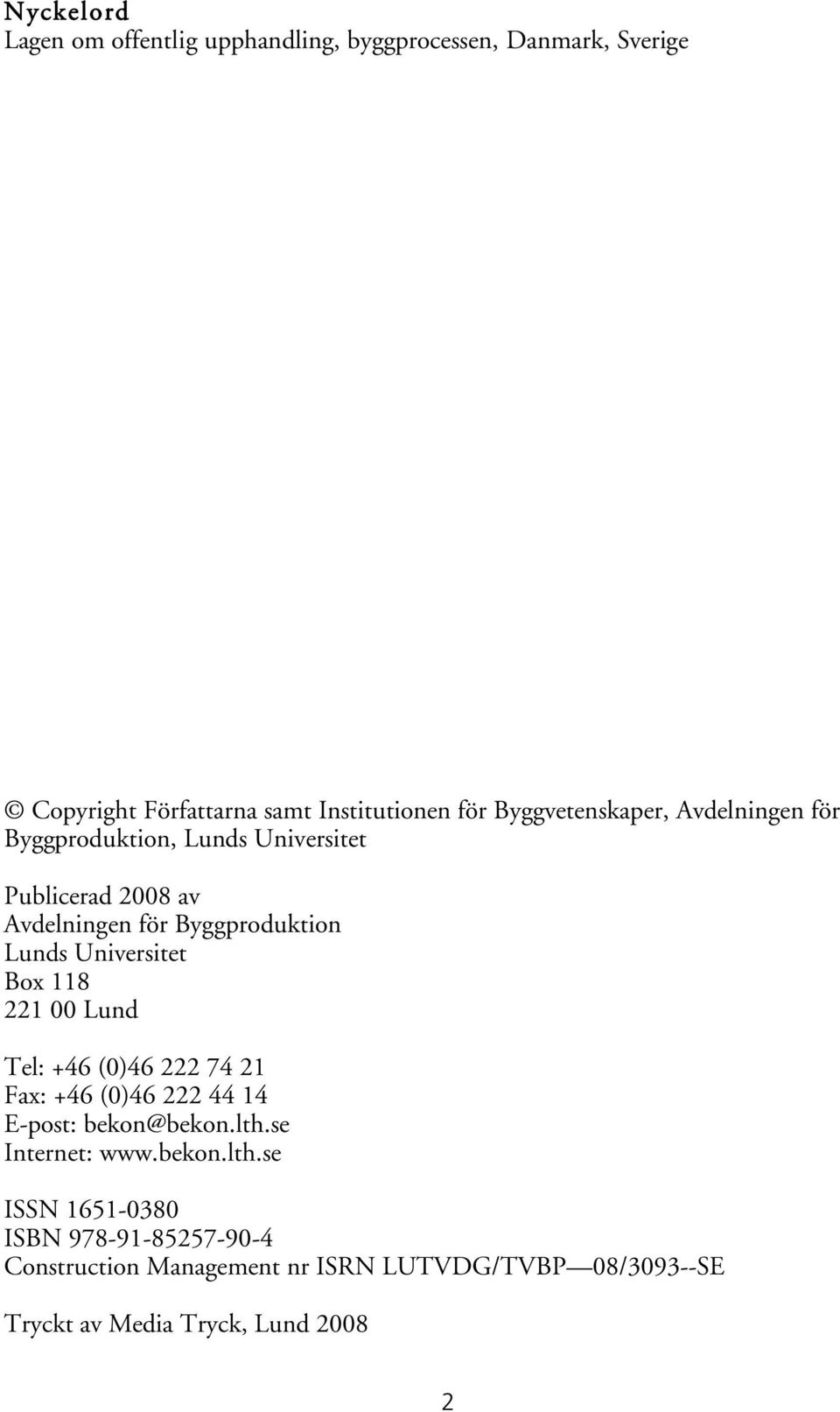 Universitet Box 118 221 00 Lund Tel: +46 (0)46 222 74 21 Fax: +46 (0)46 222 44 14 E-post: bekon@bekon.lth.se Internet: www.