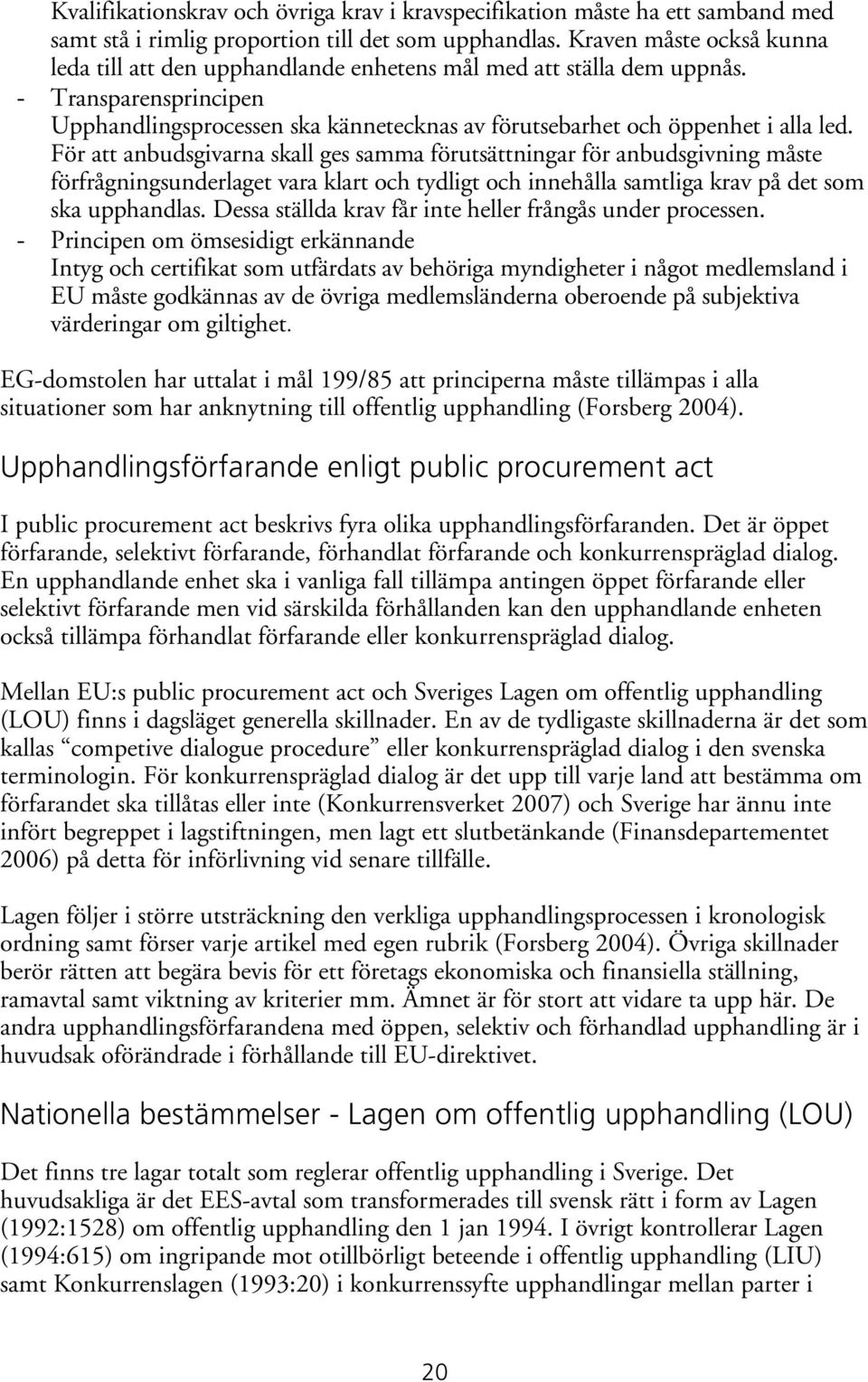 För att anbudsgivarna skall ges samma förutsättningar för anbudsgivning måste förfrågningsunderlaget vara klart och tydligt och innehålla samtliga krav på det som ska upphandlas.