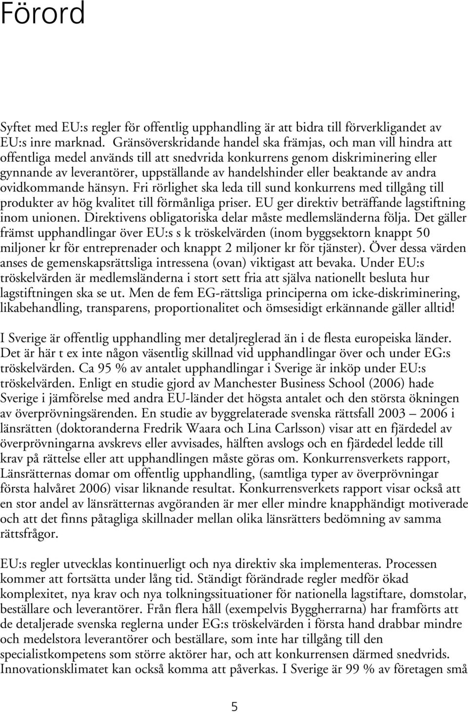 handelshinder eller beaktande av andra ovidkommande hänsyn. Fri rörlighet ska leda till sund konkurrens med tillgång till produkter av hög kvalitet till förmånliga priser.