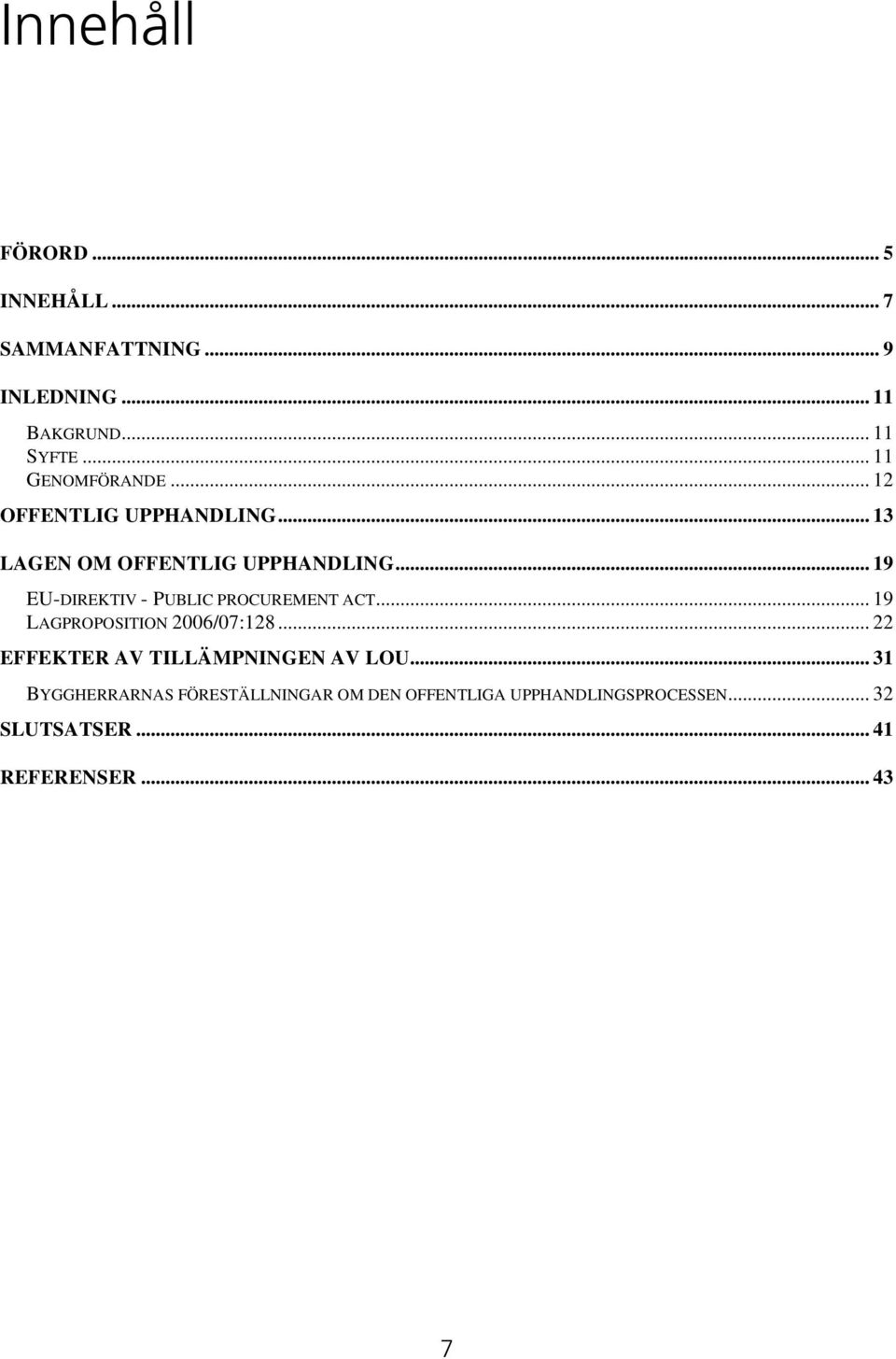 .. 19 EU-DIREKTIV - PUBLIC PROCUREMENT ACT... 19 LAGPROPOSITION 2006/07:128.