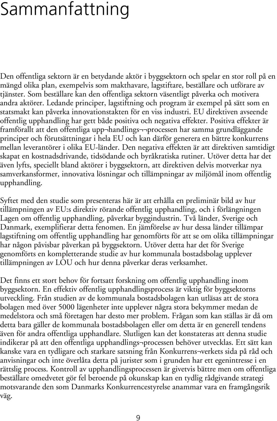 Ledande principer, lagstiftning och program är exempel på sätt som en statsmakt kan påverka innovationstakten för en viss industri.