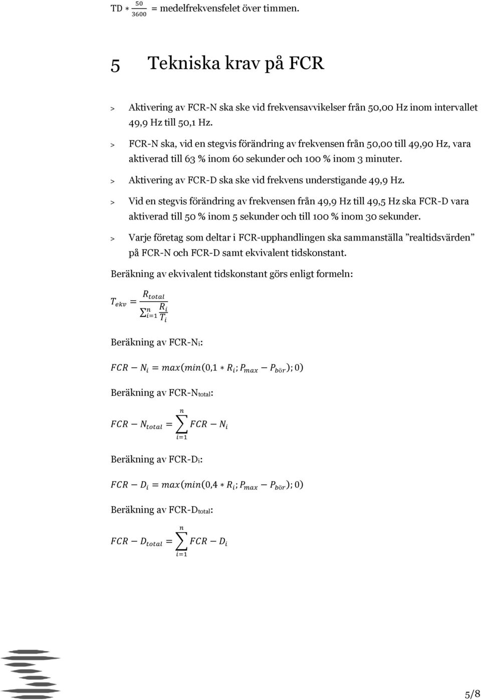 > Aktivering av FCR-D ska ske vid frekvens understigande 49,9 Hz.