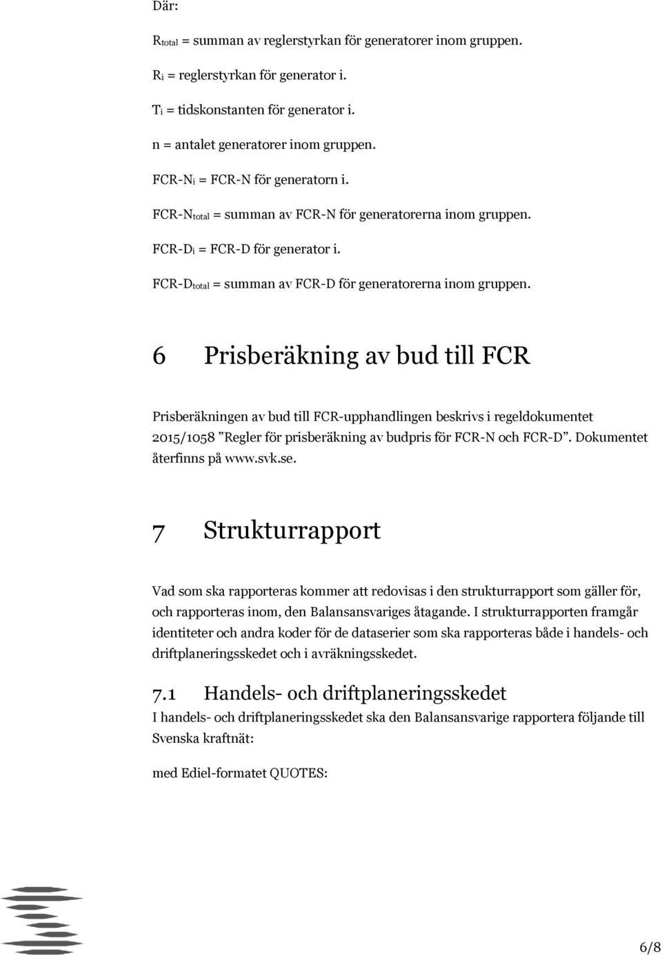 6 Prisberäkning av bud till FCR Prisberäkningen av bud till FCR-upphandlingen beskrivs i regeldokumentet 2015/1058 Regler för prisberäkning av budpris för FCR-N och FCR-D. Dokumentet återfinns på www.